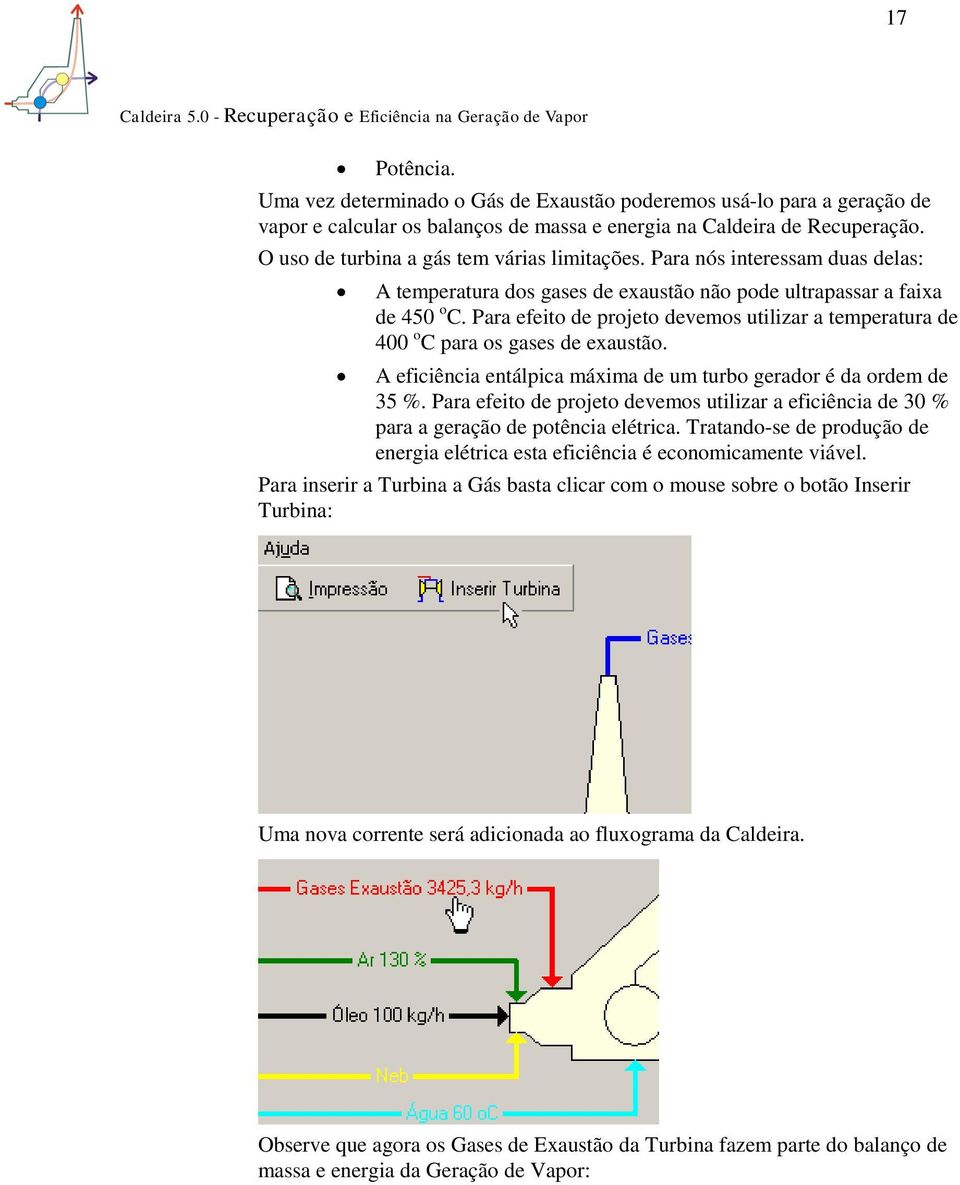 Para efeito de projeto devemos utilizar a temperatura de 400 o C para os gases de exaustão. A eficiência entálpica máxima de um turbo gerador é da ordem de 35 %.