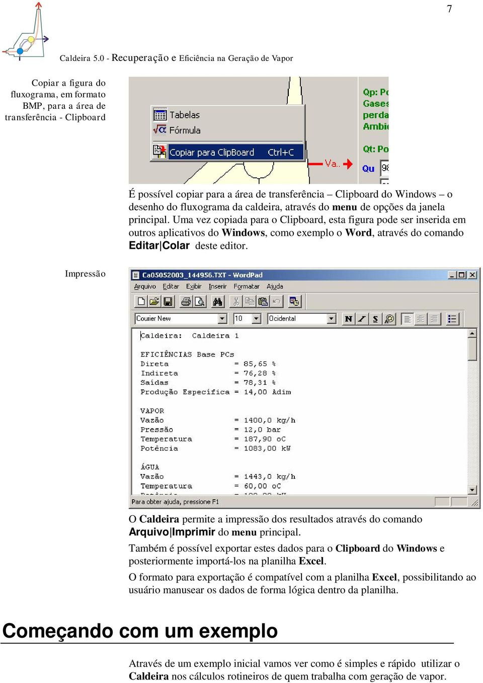 Uma vez copiada para o Clipboard, esta figura pode ser inserida em outros aplicativos do Windows, como exemplo o Word, através do comando Editar Colar deste editor.