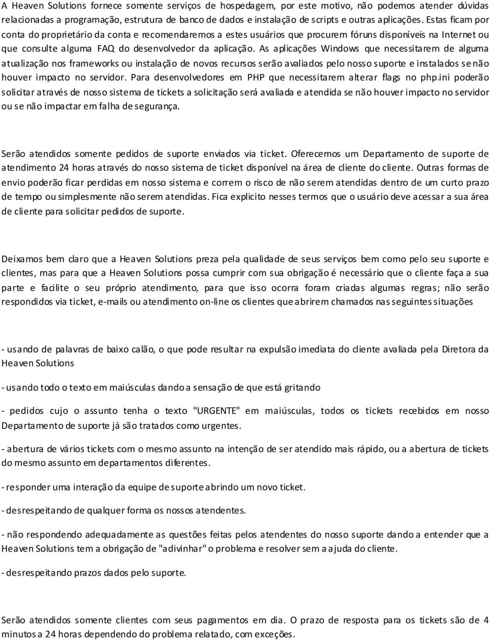 As aplicações Windows que necessitarem de alguma atualização nos frameworks ou instalação de novos recursos serão avaliados pelo nosso suporte e instalados se não houver impacto no servidor.