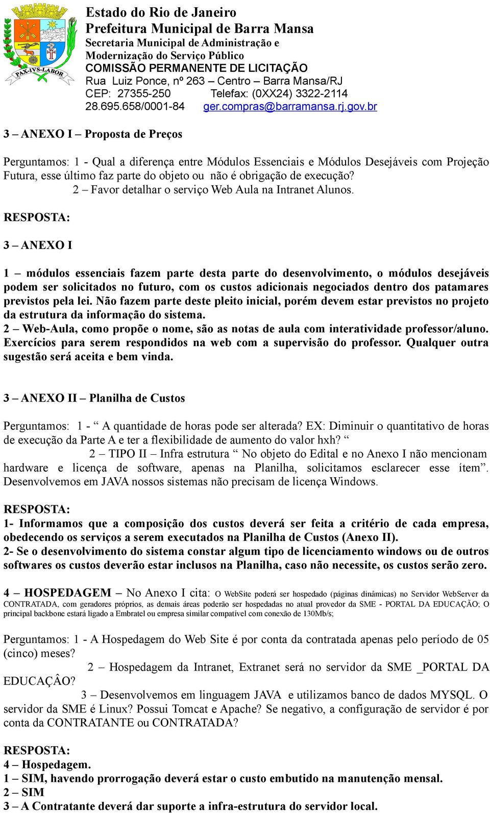 3 ANEXO I 1 módulos essenciais fazem parte desta parte do desenvolvimento, o módulos desejáveis podem ser solicitados no futuro, com os custos adicionais negociados dentro dos patamares previstos