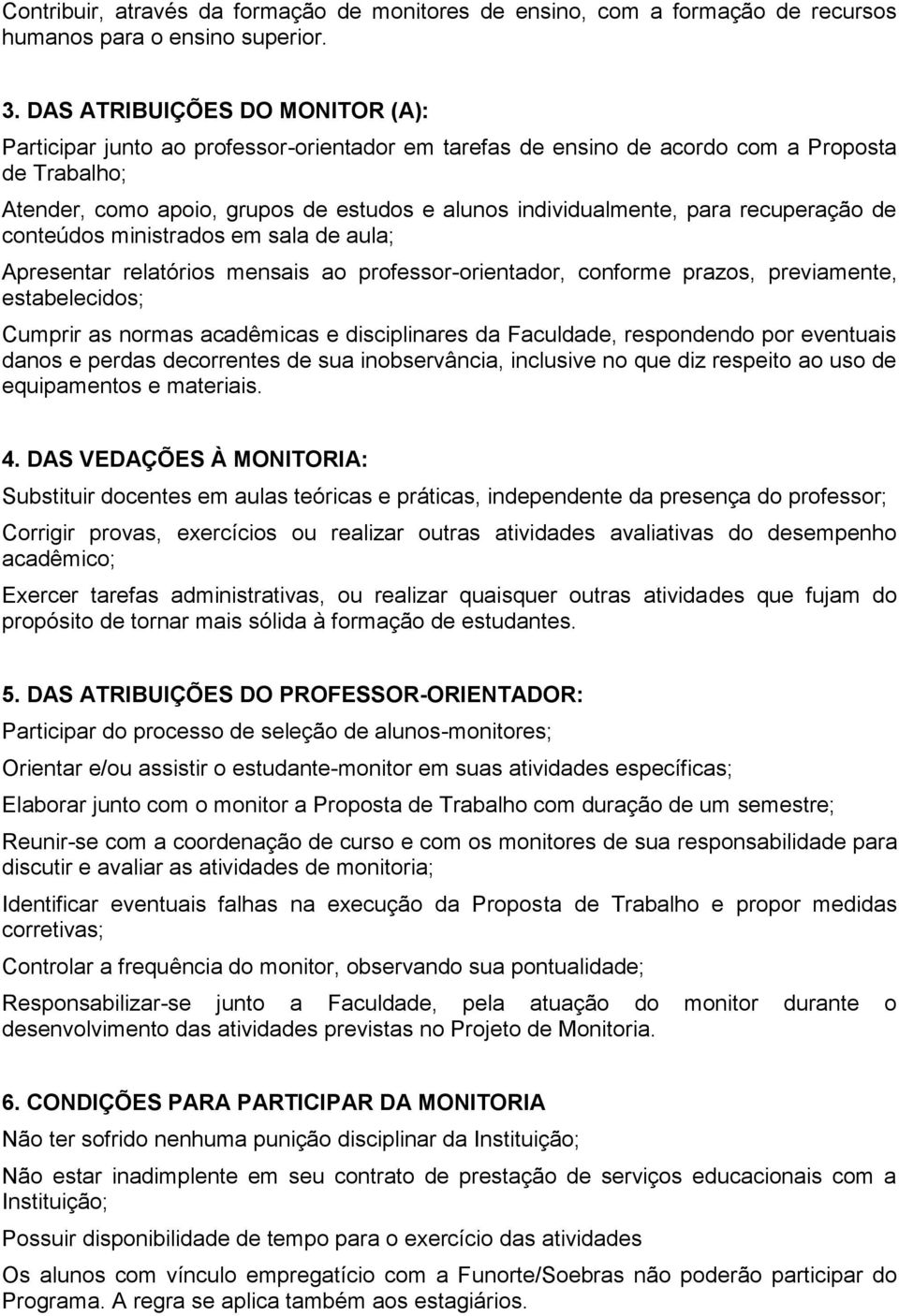 para recuperação de conteúdos ministrados em sala de aula; Apresentar relatórios mensais ao professor-orientador, conforme prazos, previamente, estabelecidos; Cumprir as normas acadêmicas e