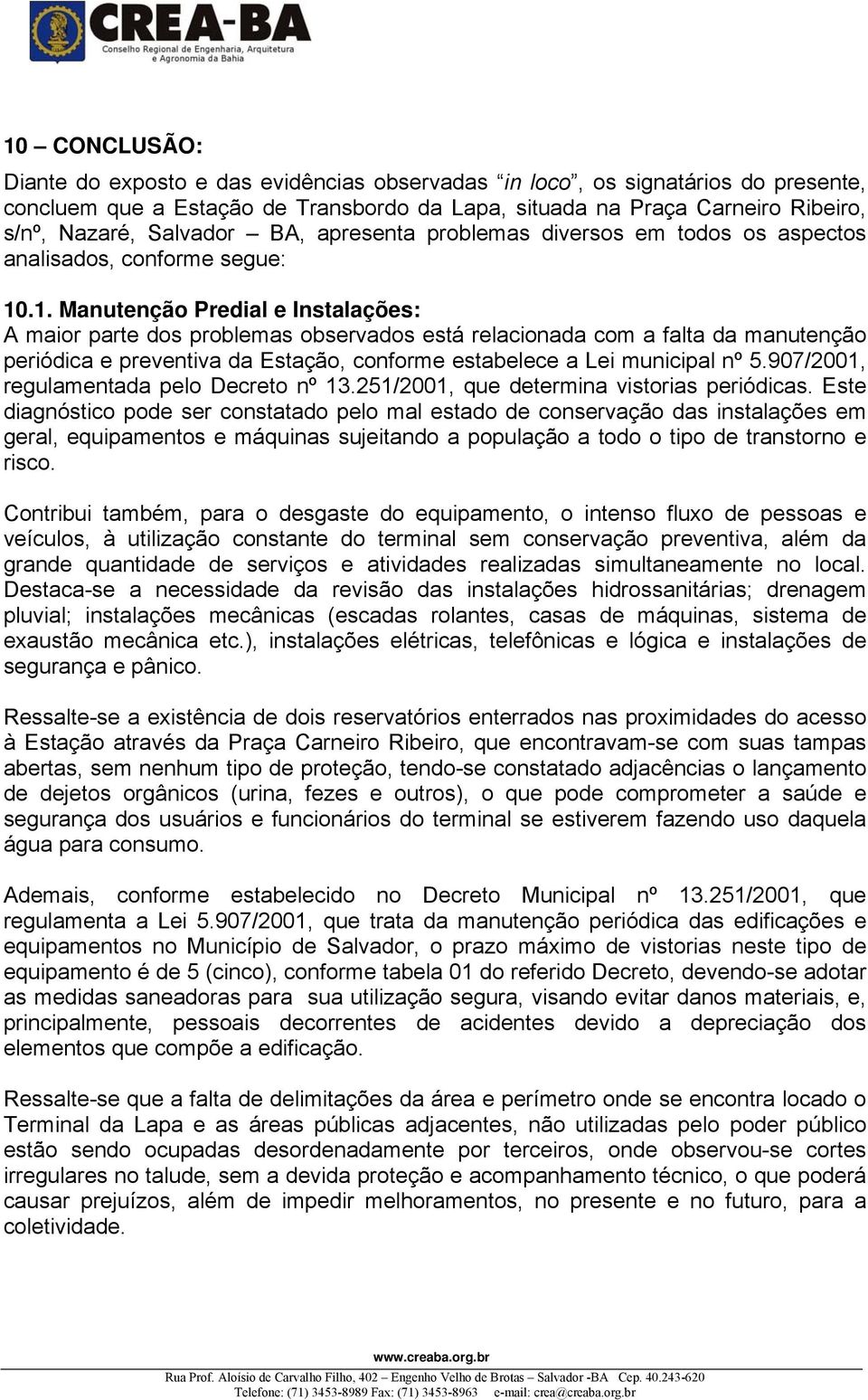 .1. Manutenção Predial e Instalações: A maior parte dos problemas observados está relacionada com a falta da manutenção periódica e preventiva da Estação, conforme estabelece a Lei municipal nº 5.