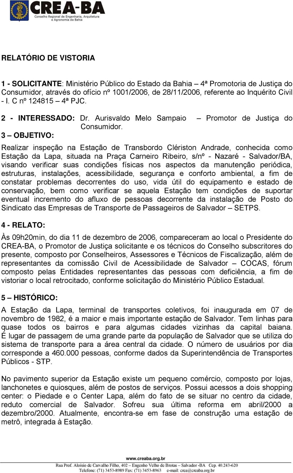 3 OBJETIVO: Realizar inspeção na Estação de Transbordo Clériston Andrade, conhecida como Estação da Lapa, situada na Praça Carneiro Ribeiro, s/nº - Nazaré - Salvador/BA, visando verificar suas