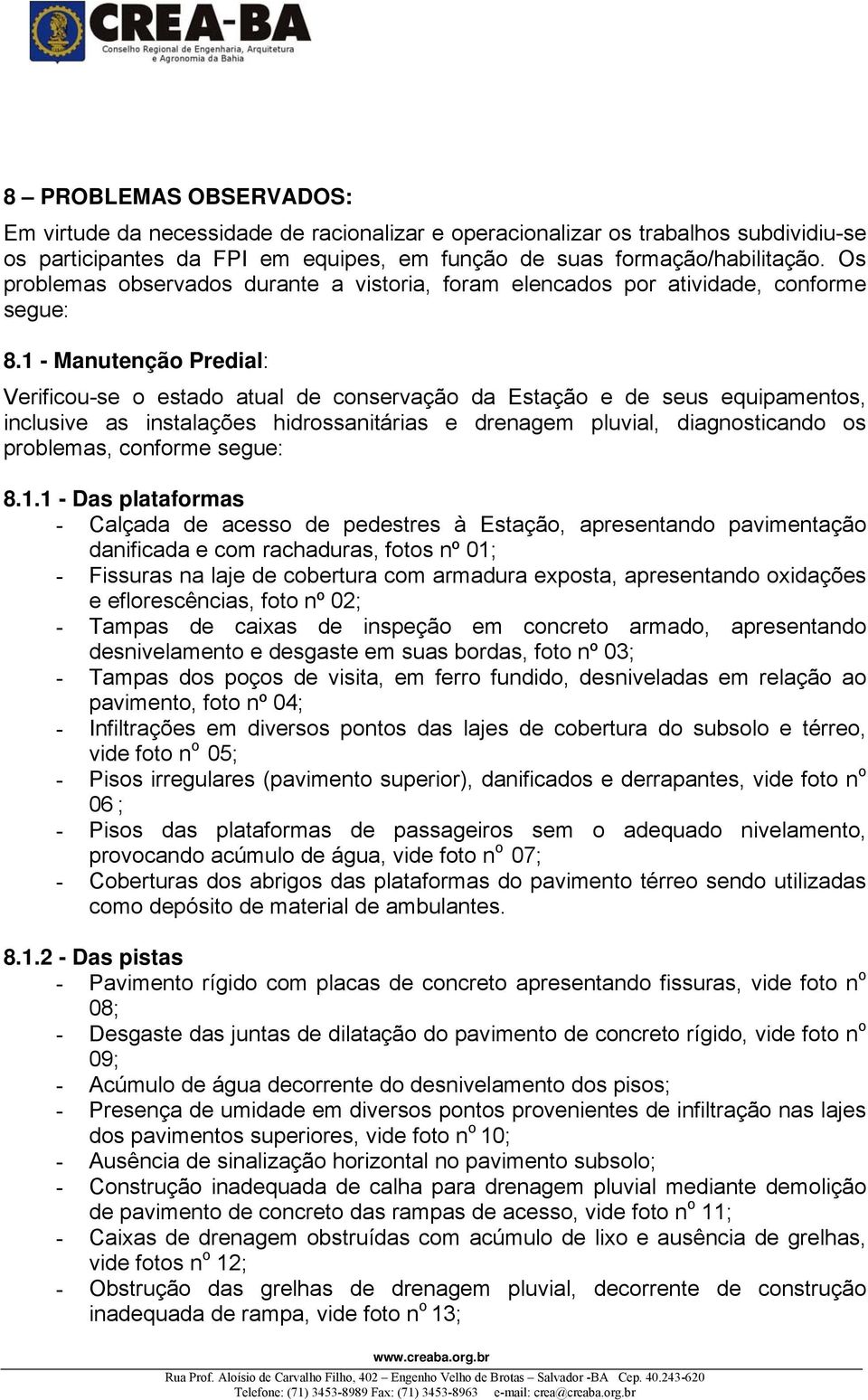 1 - Manutenção Predial: Verificou-se o estado atual de conservação da Estação e de seus equipamentos, inclusive as instalações hidrossanitárias e drenagem pluvial, diagnosticando os problemas,