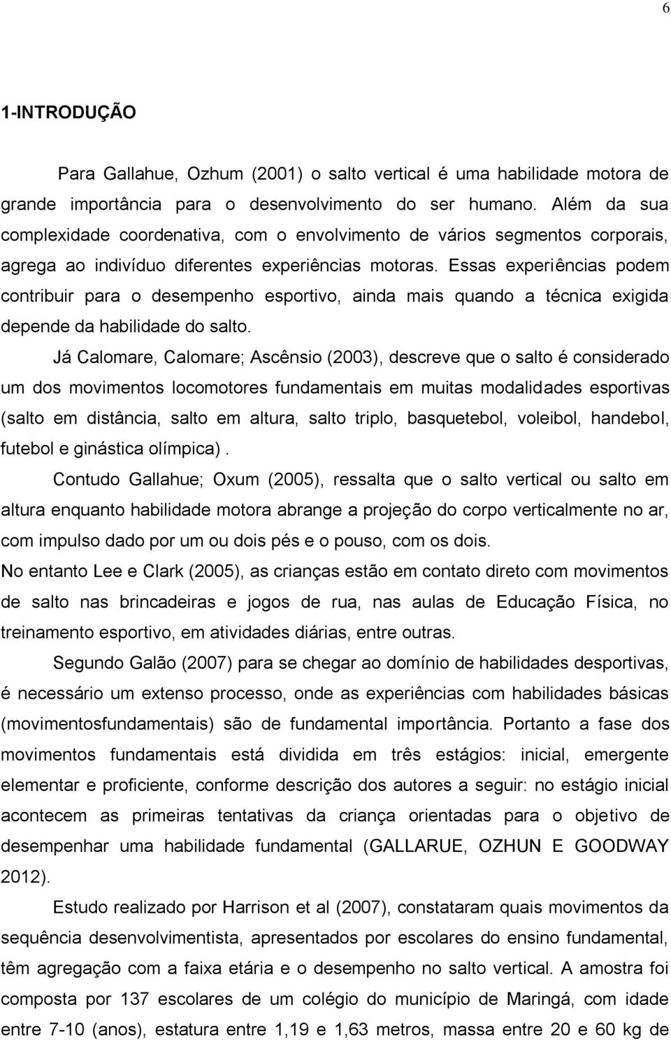 Essas experiências podem contribuir para o desempenho esportivo, ainda mais quando a técnica exigida depende da habilidade do salto.