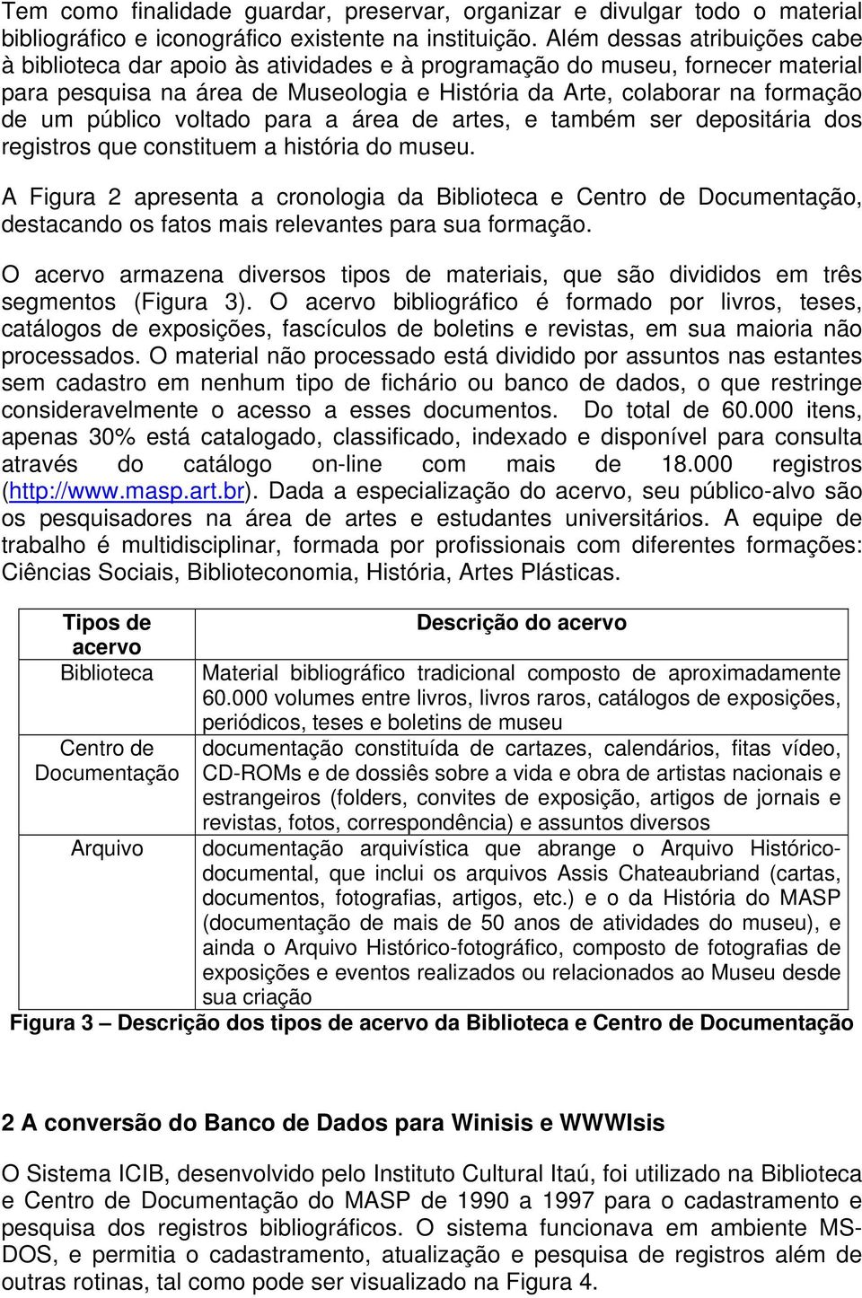 público voltado para a área de artes, e também ser depositária dos registros que constituem a história do museu.