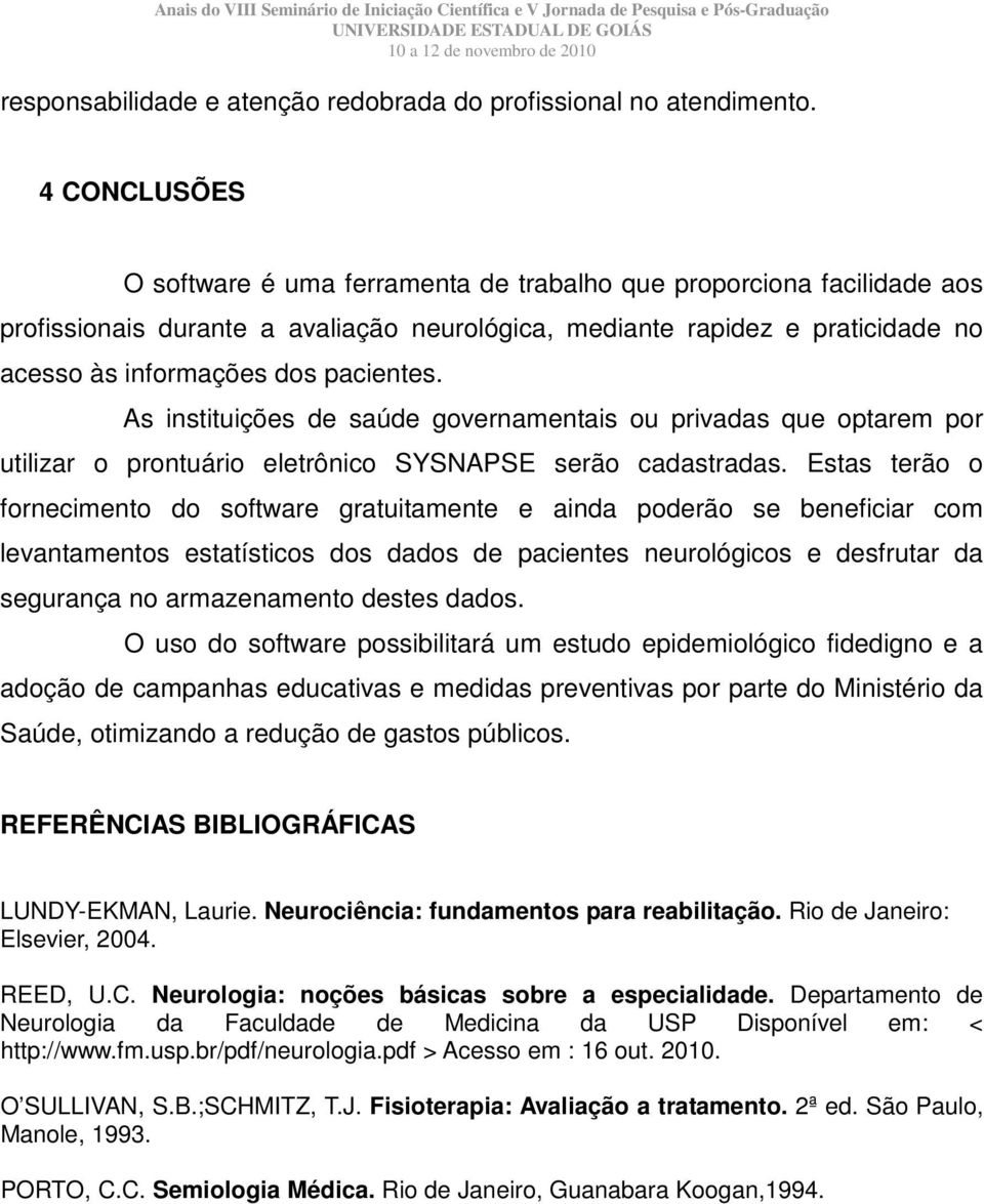 pacientes. As instituições de saúde governamentais ou privadas que optarem por utilizar o prontuário eletrônico SYSNAPSE serão cadastradas.