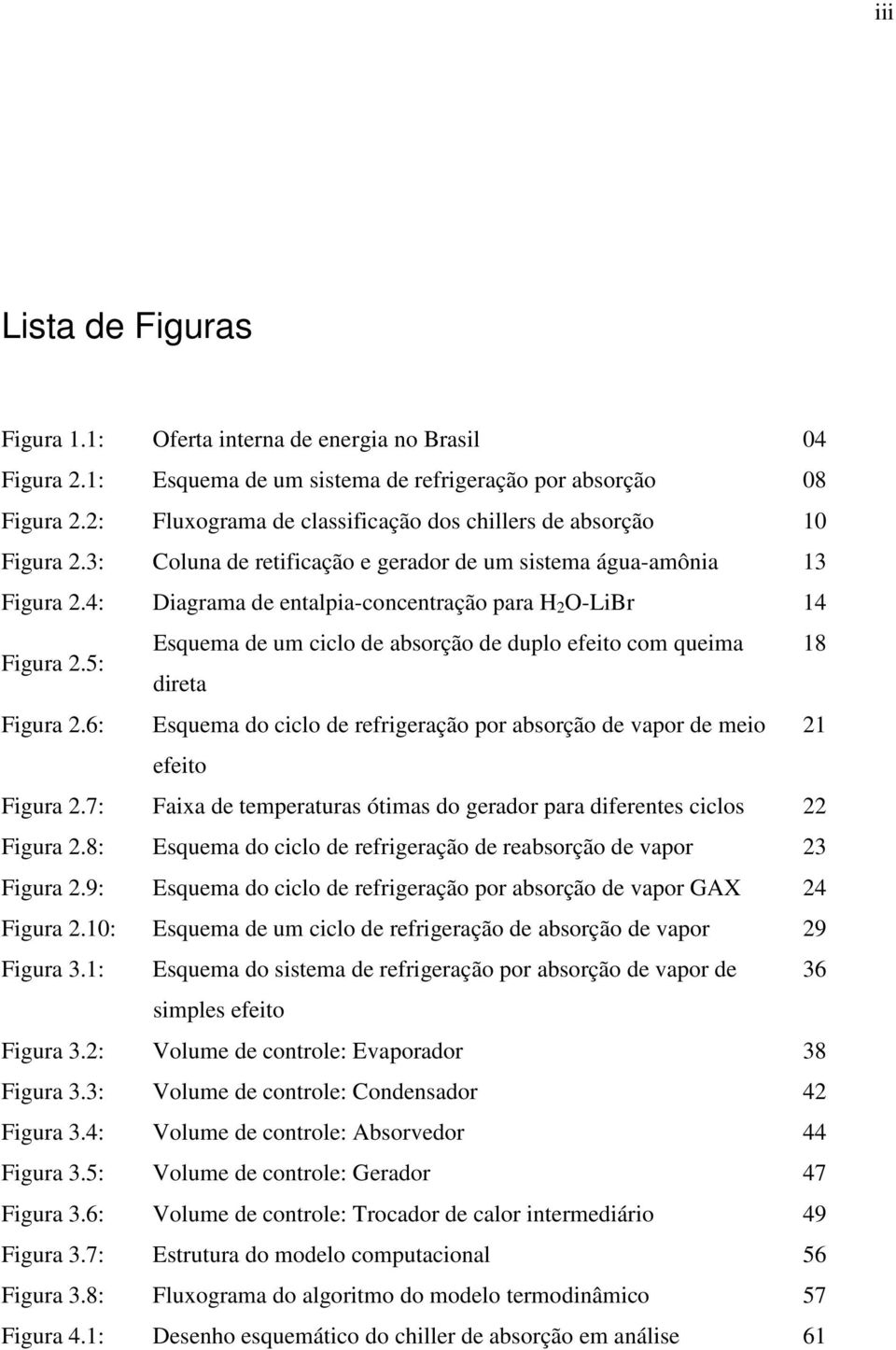 4: Diagrama de entalpia-concentração para H 2 O-LiBr 14 Figura 2.5: Esquema de um ciclo de absorção de duplo efeito com queima 18 direta Figura 2.