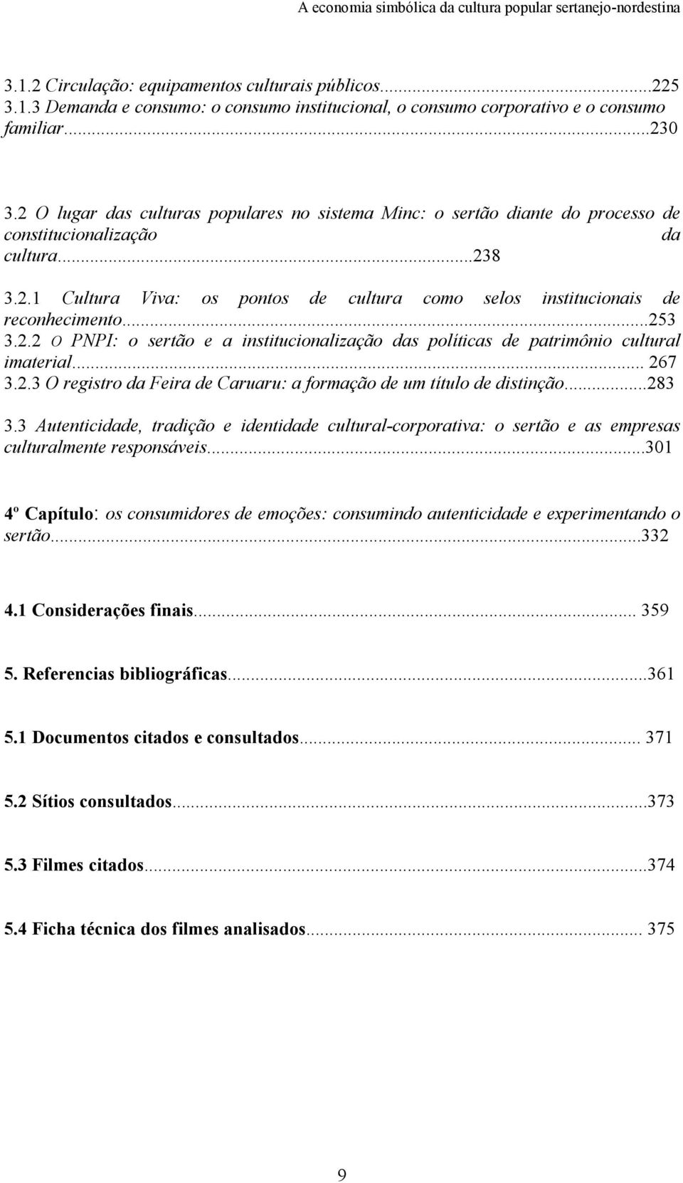 ..253 3.2.2 O PNPI: o sertão e a institucionalização das políticas de patrimônio cultural imaterial... 267 3.2.3 O registro da Feira de Caruaru: a formação de um título de distinção...283 3.