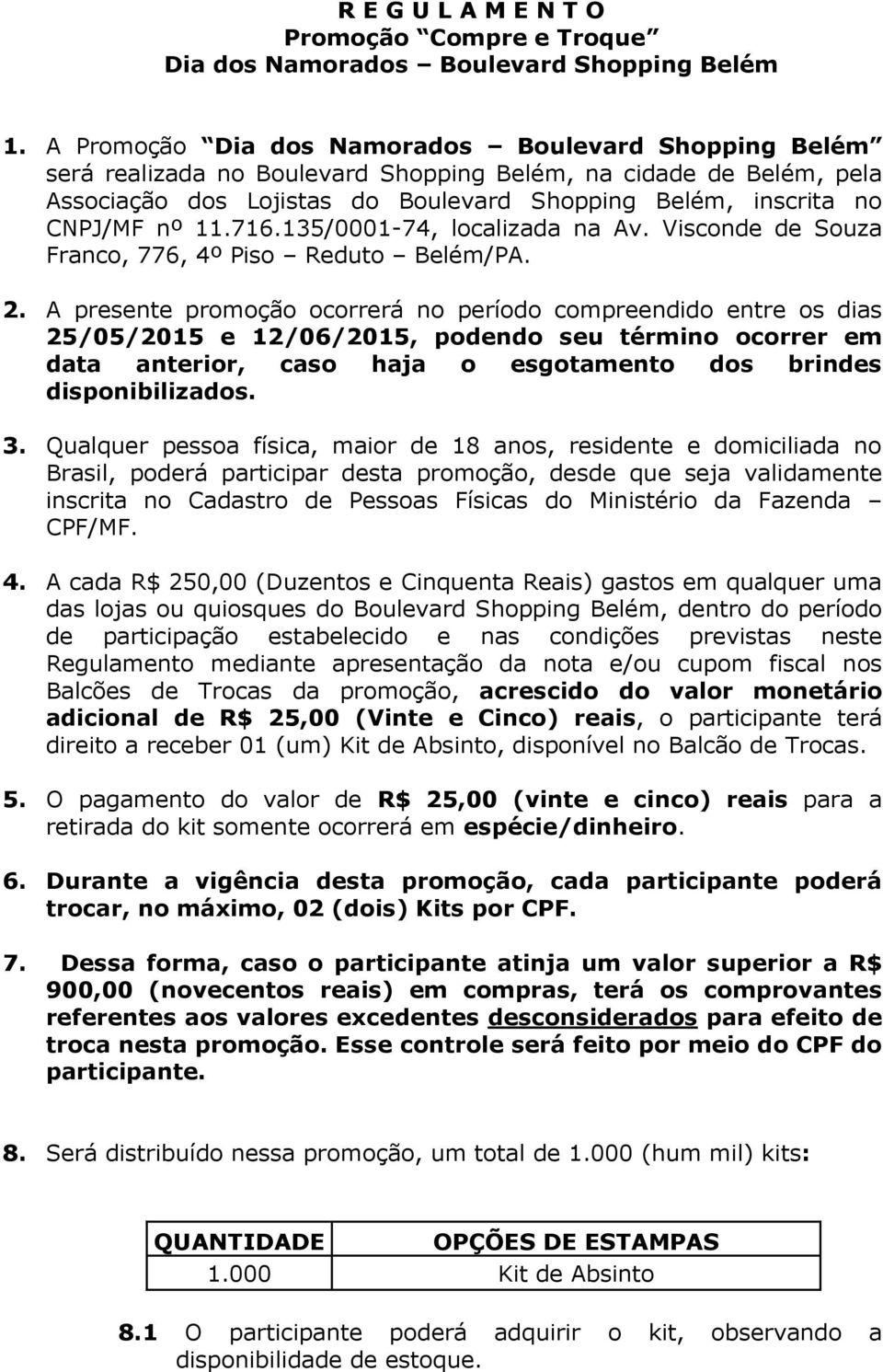 11.716.135/0001-74, localizada na Av. Visconde de Souza Franco, 776, 4º Piso Reduto Belém/PA. 2.