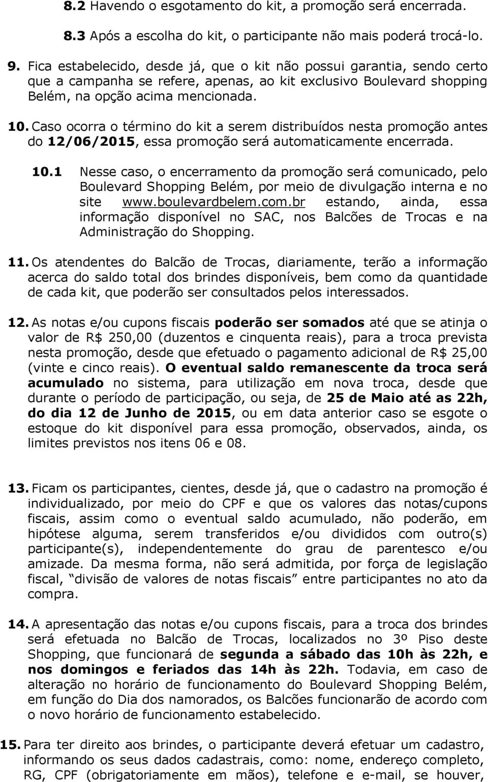 Caso ocorra o término do kit a serem distribuídos nesta promoção antes do 12/06/2015, essa promoção será automaticamente encerrada. 10.