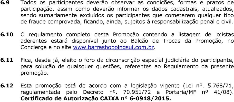 10 O regulamento completo desta Promoção contendo a listagem de lojistas aderentes estará disponível junto ao Balcão de Trocas da Promoção, no Concierge e no site www.barrashoppingsul.com.br. 6.