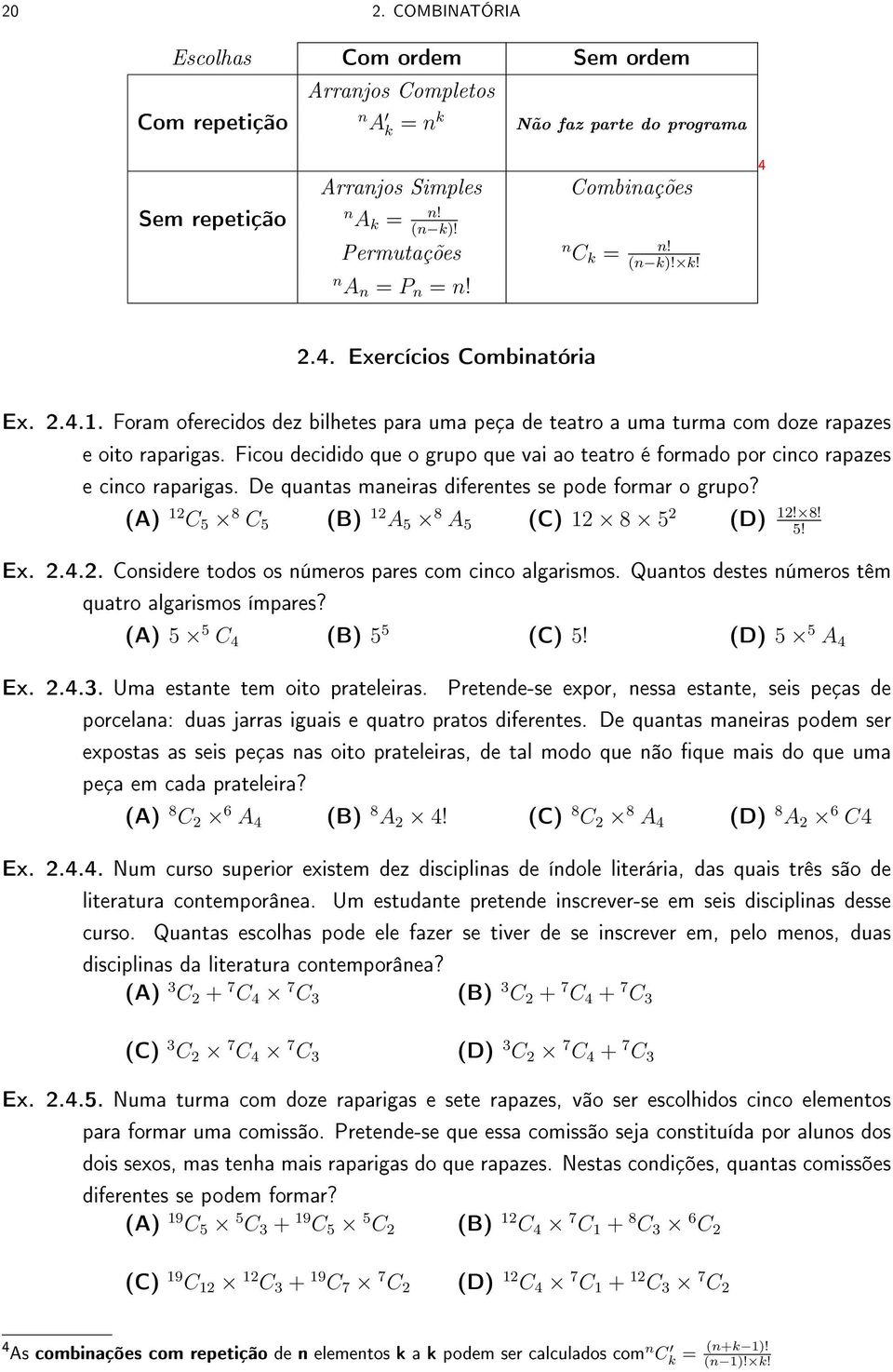 Ficou decidido que o grupo que vai ao teatro é formado por cinco rapazes e cinco raparigas. De quantas maneiras diferentes se pode formar o grupo?