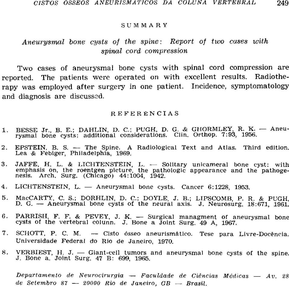 ; DAHLIN, D. C.; PUGH, D. G. & GHORMLEY, R. K. Aneurysmal bone cysts: additional considerations. Clin. Orthop. 7:93, 1956. 2. EPSTEIN, B. S. The Spine. A Radiological Text and Atlas. Third edition.