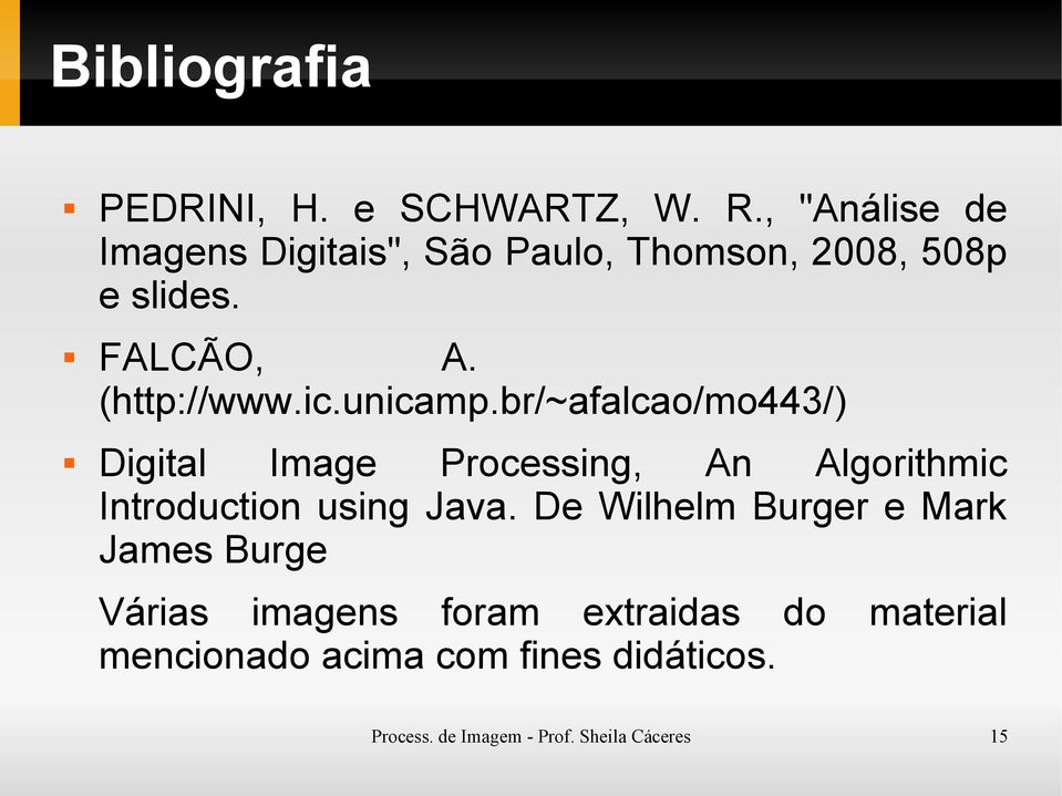 unicamp.br/~afalcao/mo443/) Digital Image Processing, An Algorithmic Introduction using Java.