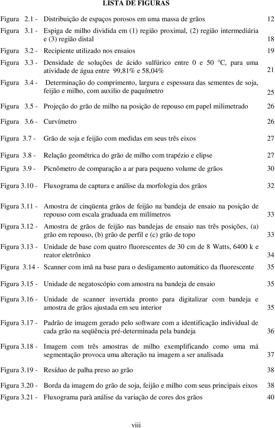 3 - Densidade de soluções de ácido sulfúrico entre 0 e 50 C, para uma atividade de água entre 99,81% e 58,04% 21 Figura 3.