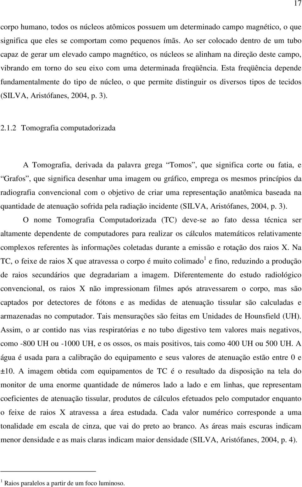 Esta freqüência depende fundamentalmente do tipo de núcleo, o que permite distinguir os diversos tipos de tecidos (SILVA, Aristófanes, 2004, p. 3). 2.1.