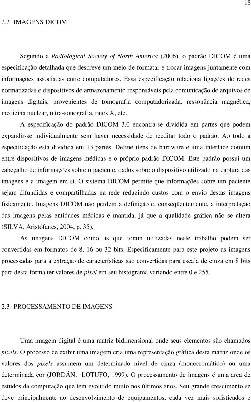 Essa especificação relaciona ligações de redes normatizadas e dispositivos de armazenamento responsáveis pela comunicação de arquivos de imagens digitais, provenientes de tomografia computadorizada,