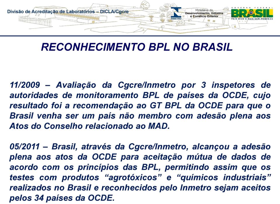 05/2011 Brasil, através da Cgcre/Inmetro, alcançou a adesão plena aos atos da OCDE para aceitação mútua de dados de acordo com os princípios das BPL,
