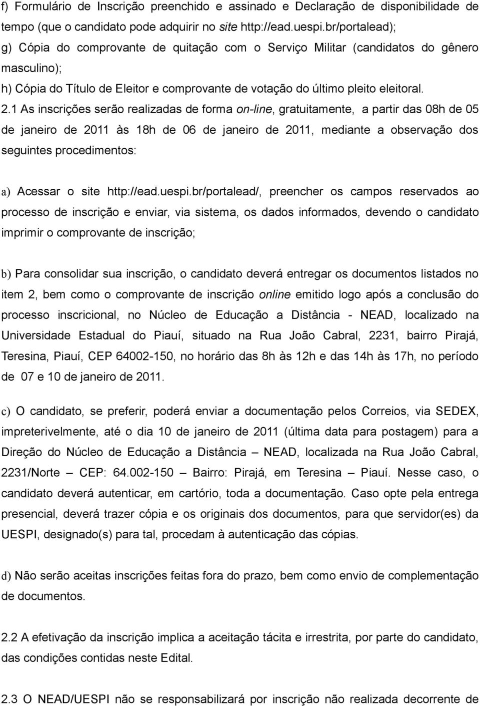 1 As inscrições serão realizadas de forma on-line, gratuitamente, a partir das 08h de 05 de janeiro de 2011 às 18h de 06 de janeiro de 2011, mediante a observação dos seguintes procedimentos: a)