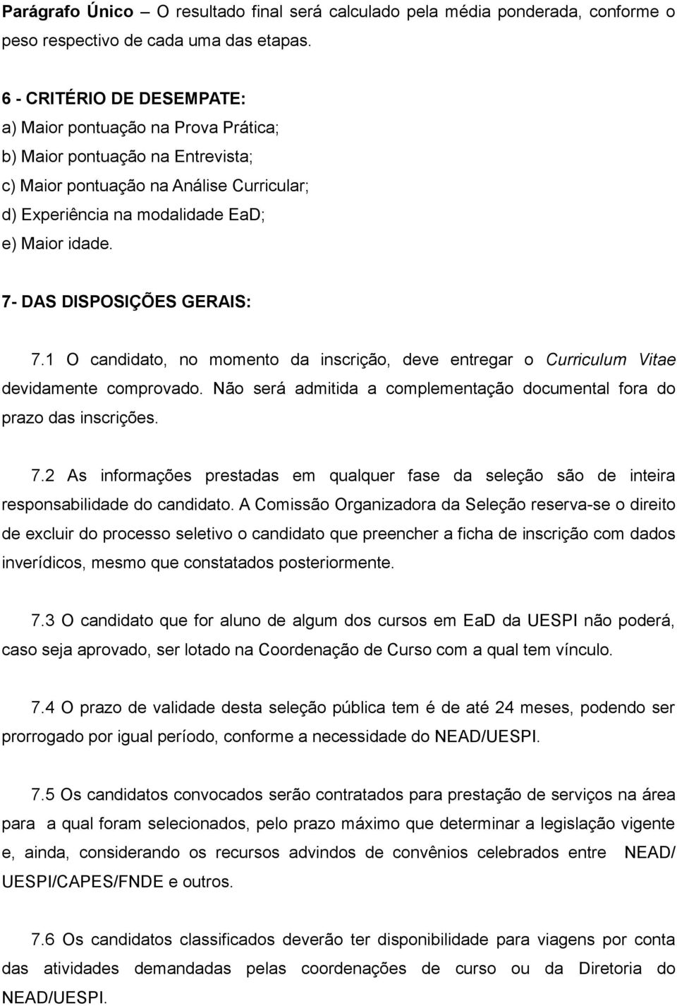 7- DAS DISPOSIÇÕES GERAIS: 7.1 O candidato, no momento da inscrição, deve entregar o Curriculum Vitae devidamente comprovado.