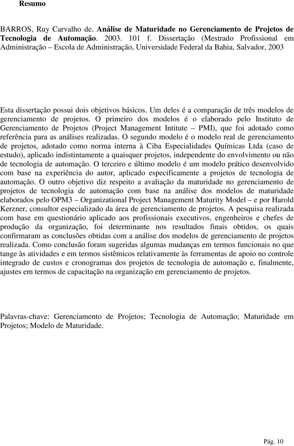 Um deles é a comparação de três modelos de gerenciamento de projetos.