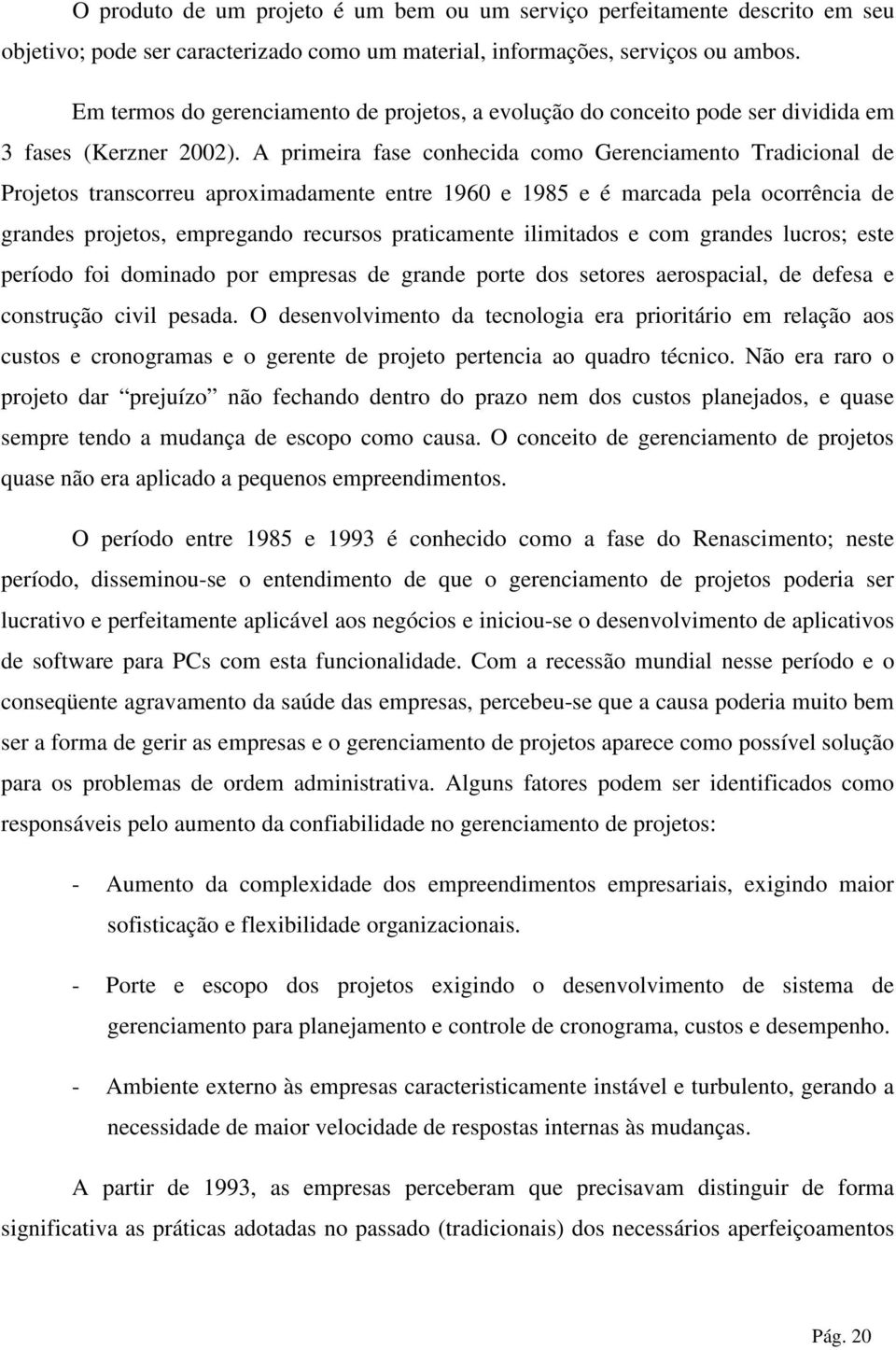 A primeira fase conhecida como Gerenciamento Tradicional de Projetos transcorreu aproximadamente entre 1960 e 1985 e é marcada pela ocorrência de grandes projetos, empregando recursos praticamente