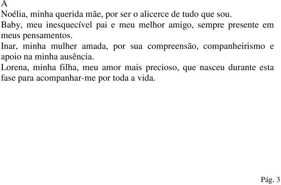 Inar, minha mulher amada, por sua compreensão, companheirismo e apoio na minha ausência.