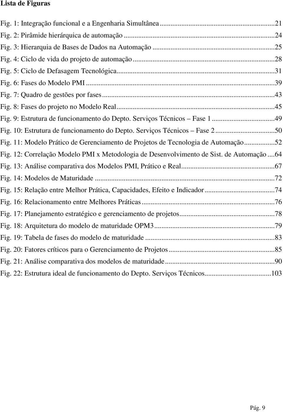 8: Fases do projeto no Modelo Real...45 Fig. 9: Estrutura de funcionamento do Depto. Serviços Técnicos Fase 1...49 Fig. 10: Estrutura de funcionamento do Depto. Serviços Técnicos Fase 2...50 Fig.