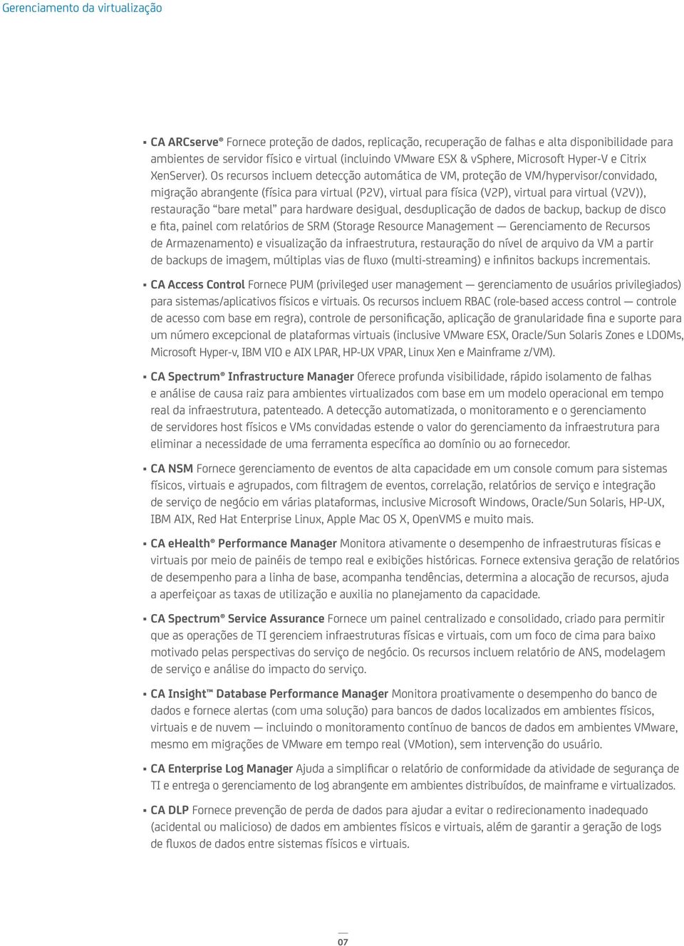 Os recursos incluem detecção automática de VM, proteção de VM/hypervisor/convidado, migração abrangente (física para virtual (P2V), virtual para física (V2P), virtual para virtual (V2V)), restauração