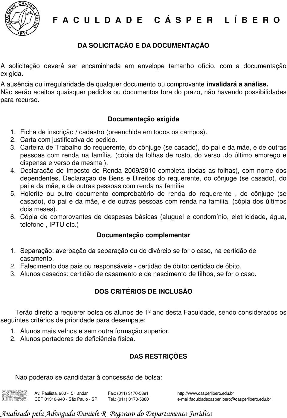 Documentação exigida 1. Ficha de inscrição / cadastro (preenchida em todos os campos). 2. Carta com justificativa do pedido. 3.