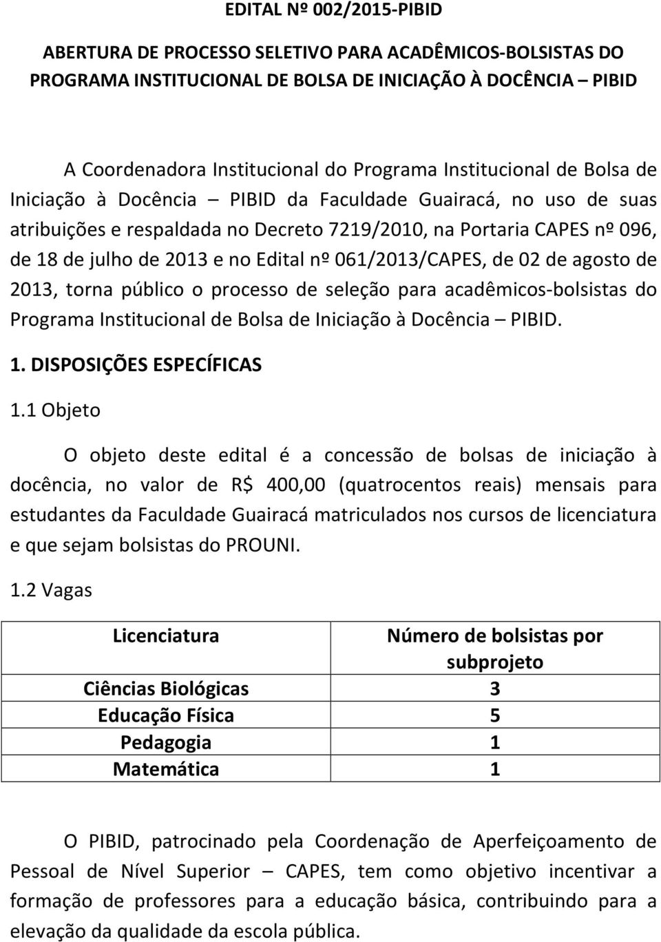 nº 061/2013/CAPES, de 02 de agosto de 2013, torna público o processo de seleção para acadêmicos-bolsistas do Programa Institucional de Bolsa de Iniciação à Docência PIBID. 1.