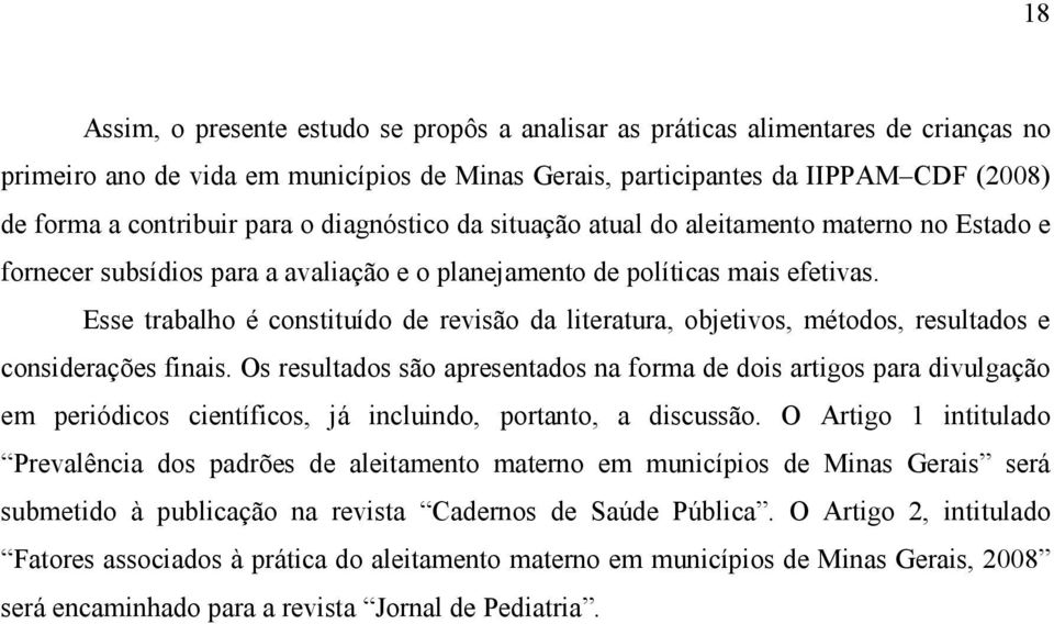 Esse trabalho é constituído de revisão da literatura, objetivos, métodos, resultados e considerações finais.