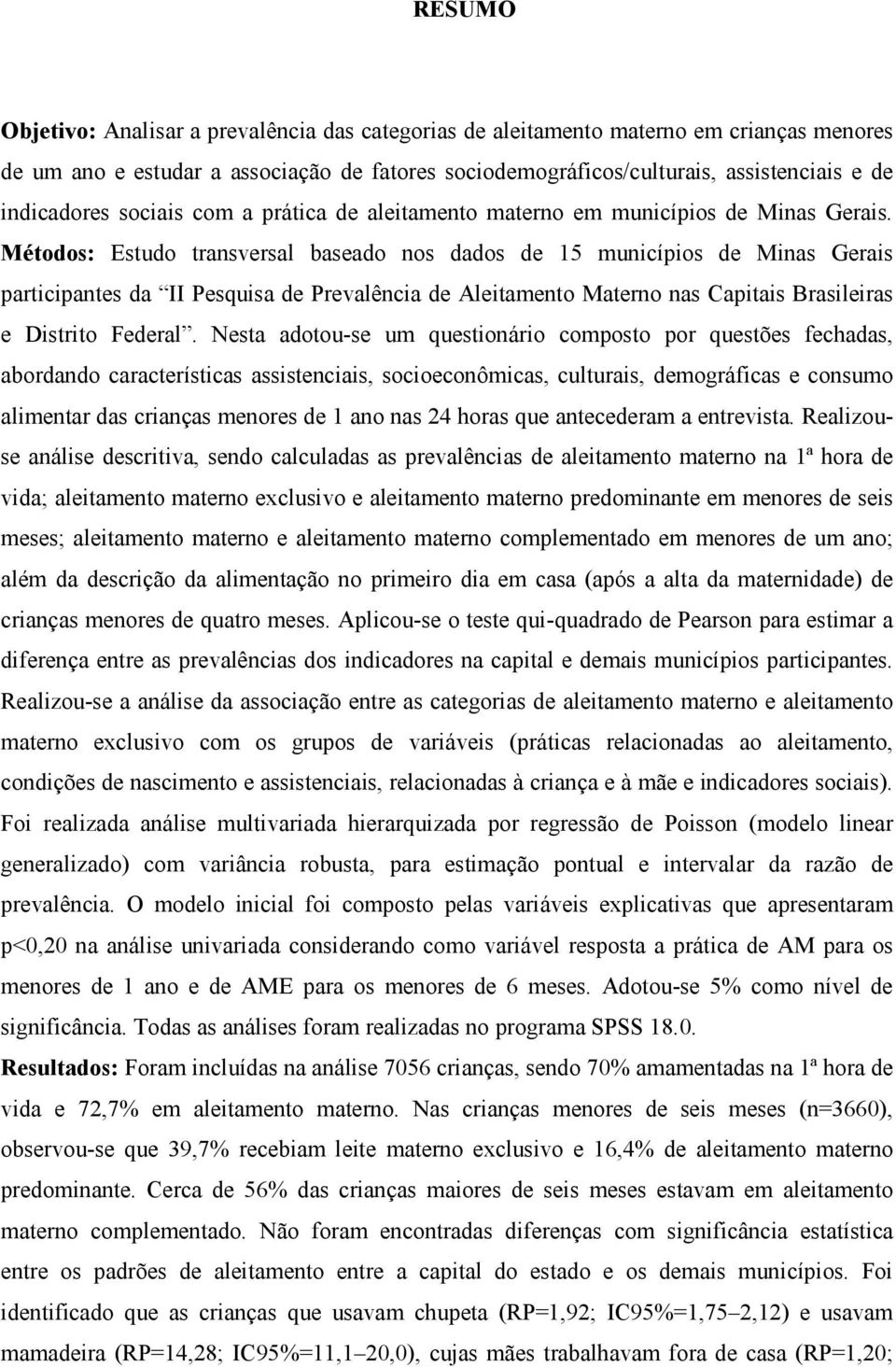 Métodos: Estudo transversal baseado nos dados de 15 municípios de Minas Gerais participantes da II Pesquisa de Prevalência de Aleitamento Materno nas Capitais Brasileiras e Distrito Federal.