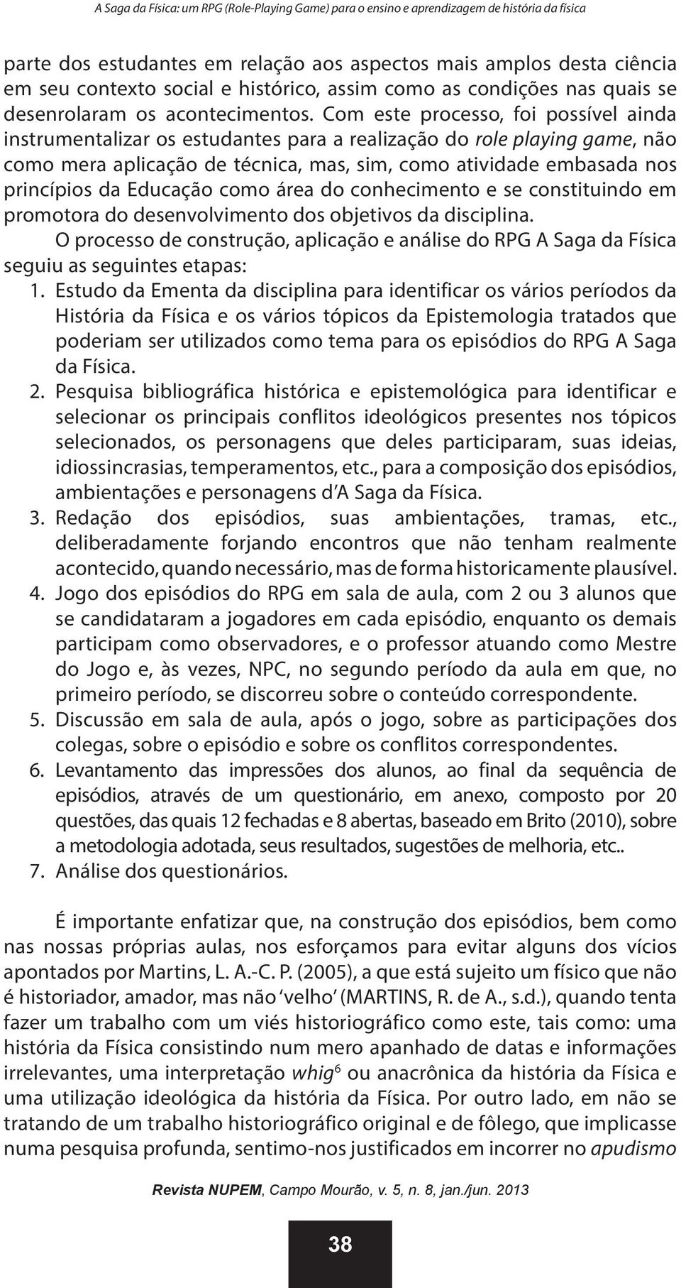 Educação como área do conhecimento e se constituindo em promotora do desenvolvimento dos objetivos da disciplina.