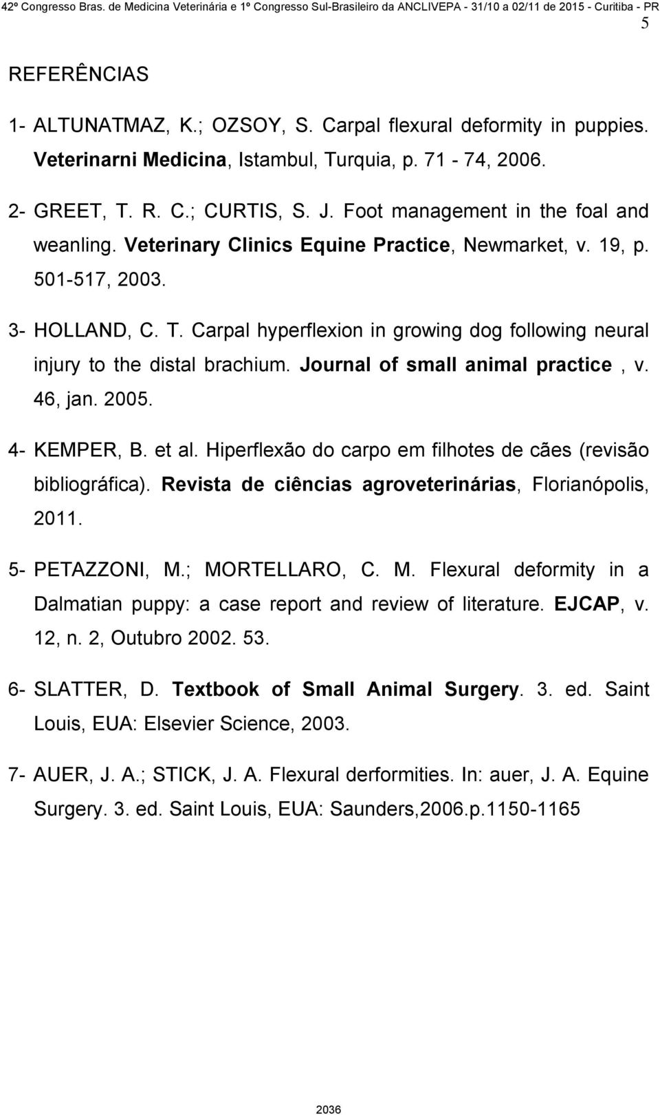 Carpal hyperflexion in growing dog following neural injury to the distal brachium. Journal of small animal practice, v. 46, jan. 2005. 4- KEMPER, B. et al.