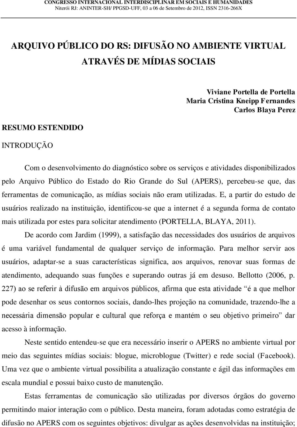 atividades disponibilizados pelo Arquivo Público do Estado do Rio Grande do Sul (APERS), percebeu-se que, das ferramentas de comunicação, as mídias sociais não eram utilizadas.