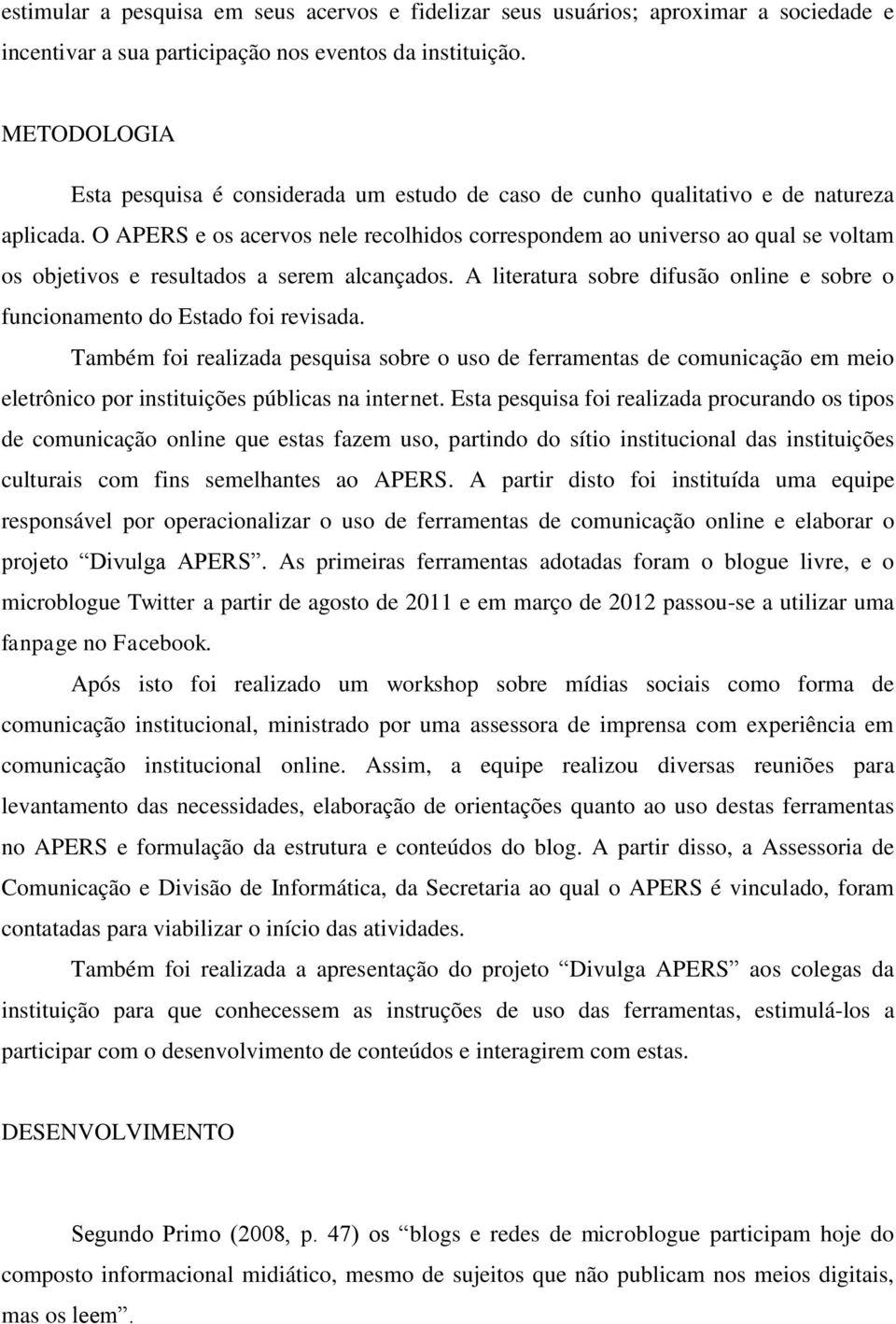 O APERS e os acervos nele recolhidos correspondem ao universo ao qual se voltam os objetivos e resultados a serem alcançados.