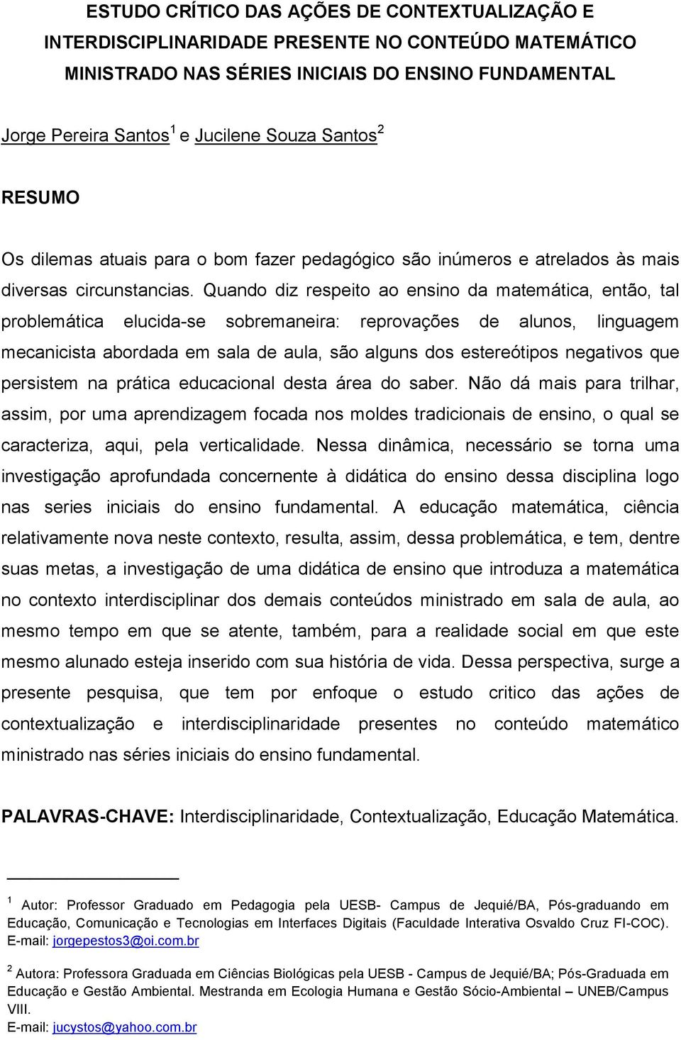 Quando diz respeito ao ensino da matemática, então, tal problemática elucida-se sobremaneira: reprovações de alunos, linguagem mecanicista abordada em sala de aula, são alguns dos estereótipos