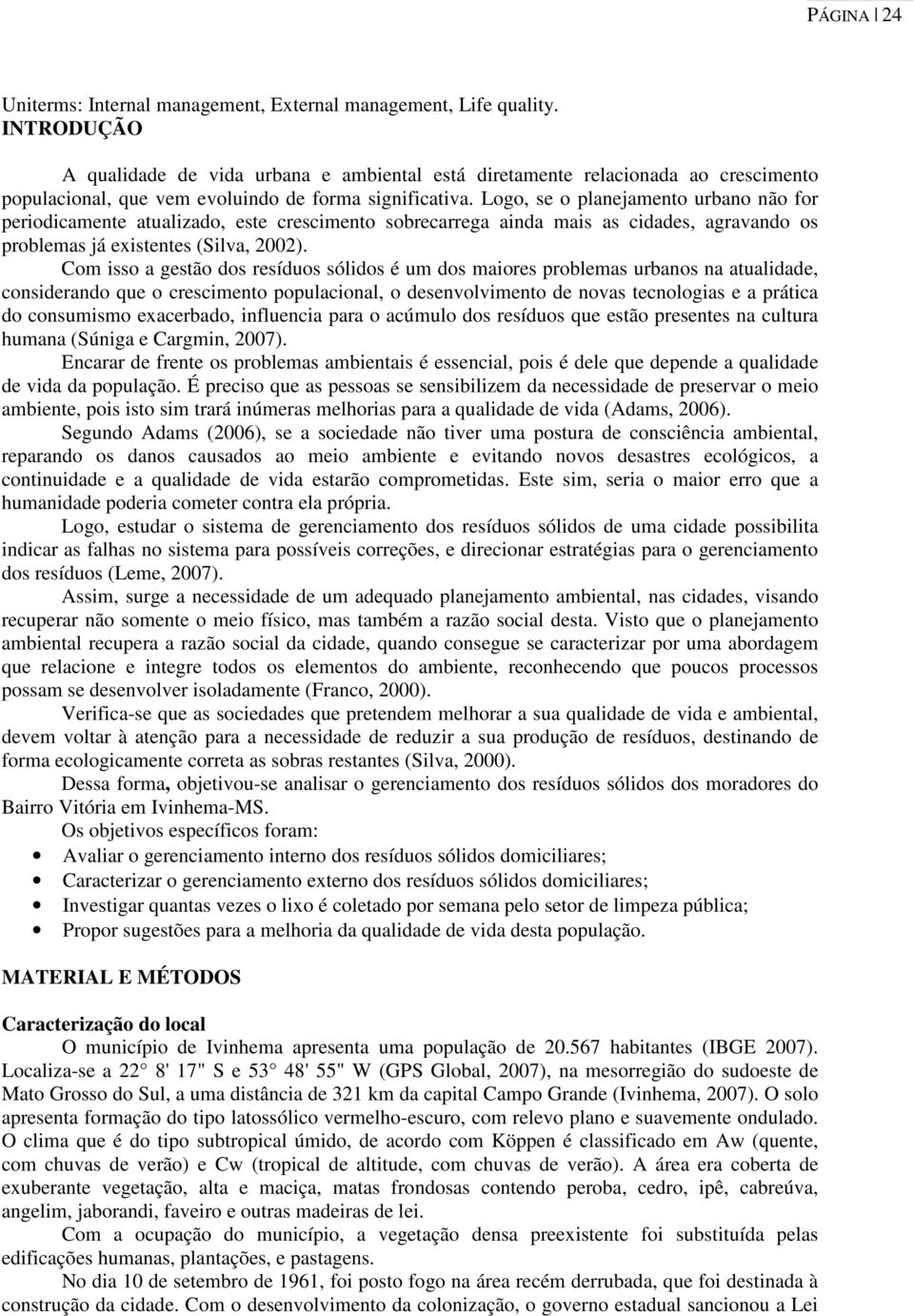 Logo, se o planejamento urbano não for periodicamente atualizado, este crescimento sobrecarrega ainda mais as cidades, agravando os problemas já existentes (Silva, 2).