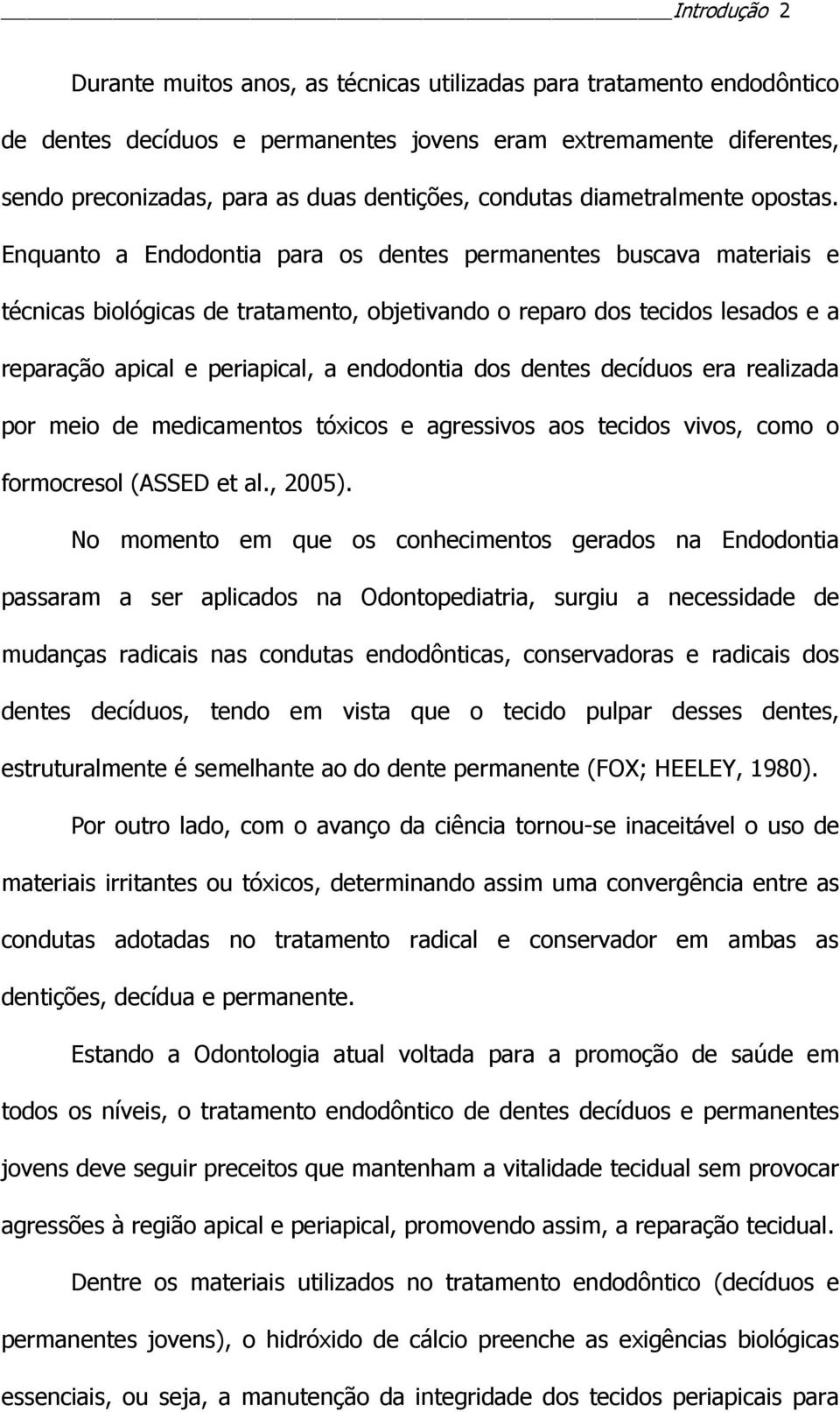 Enquanto a Endodontia para os dentes permanentes buscava materiais e técnicas biológicas de tratamento, objetivando o reparo dos tecidos lesados e a reparação apical e periapical, a endodontia dos