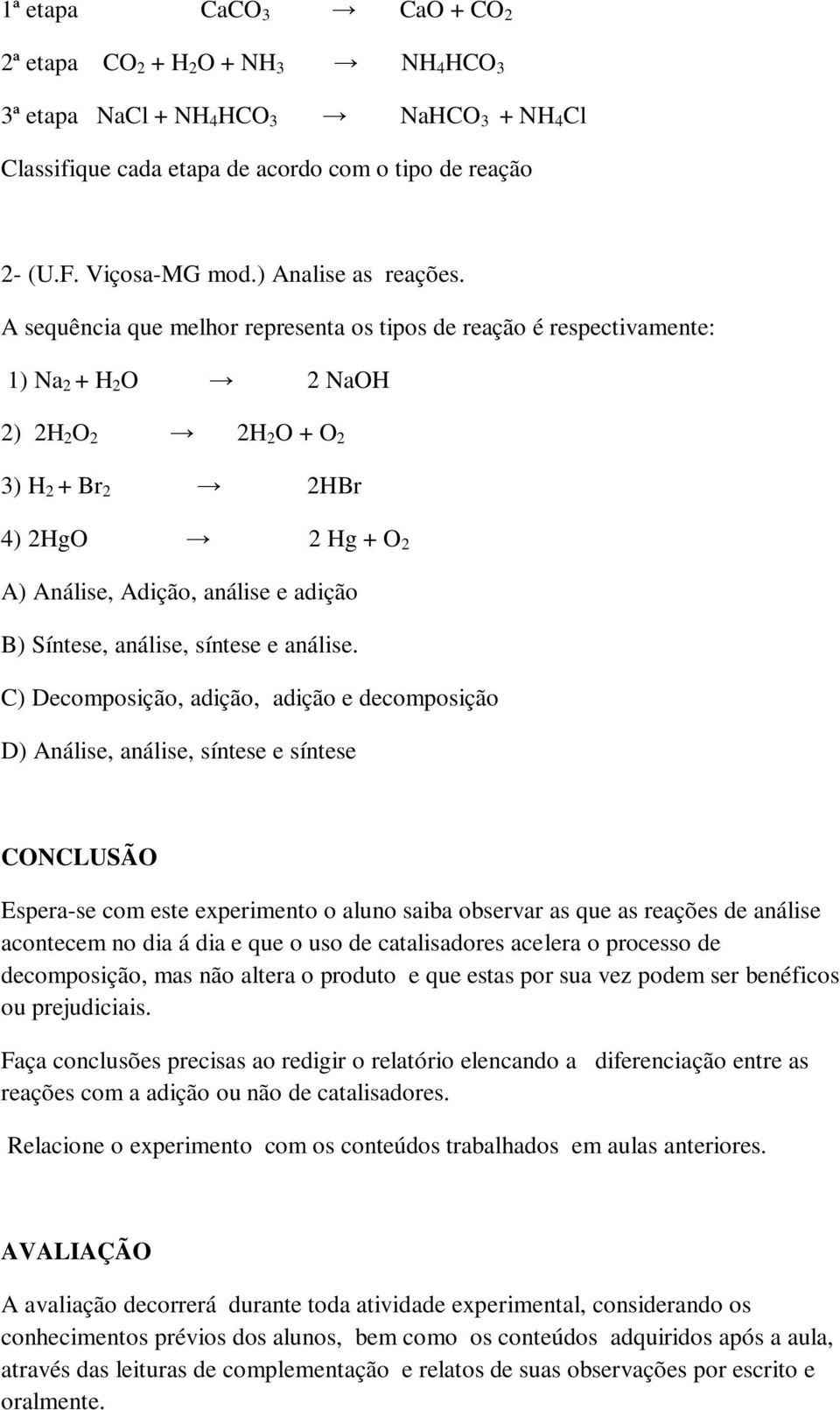 A sequência que melhor representa os tipos de reação é respectivamente: 1) Na 2 + H 2 O 2 NaOH 2) 2H 2 O 2 2H 2 O + O 2 3) H 2 + Br 2 2HBr 4) 2HgO 2 Hg + O 2 A) Análise, Adição, análise e adição B)