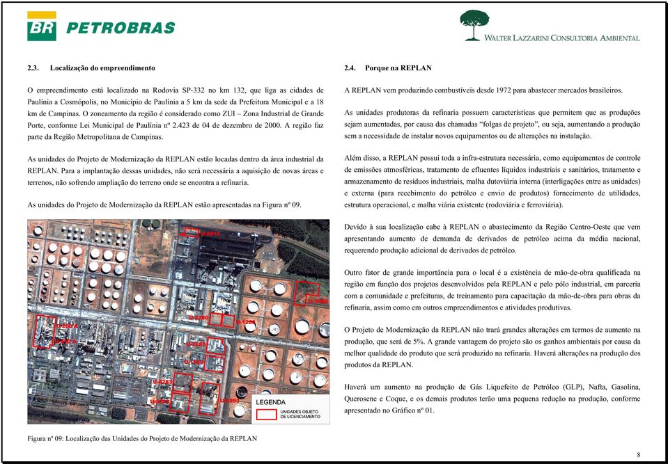 de Campinas. O zoneamento da região é considerado como ZUI Zona Industrial de Grande Porte, conforme Lei Municipal de Paulínia nº 2.423 de 04 de dezembro de 2000.