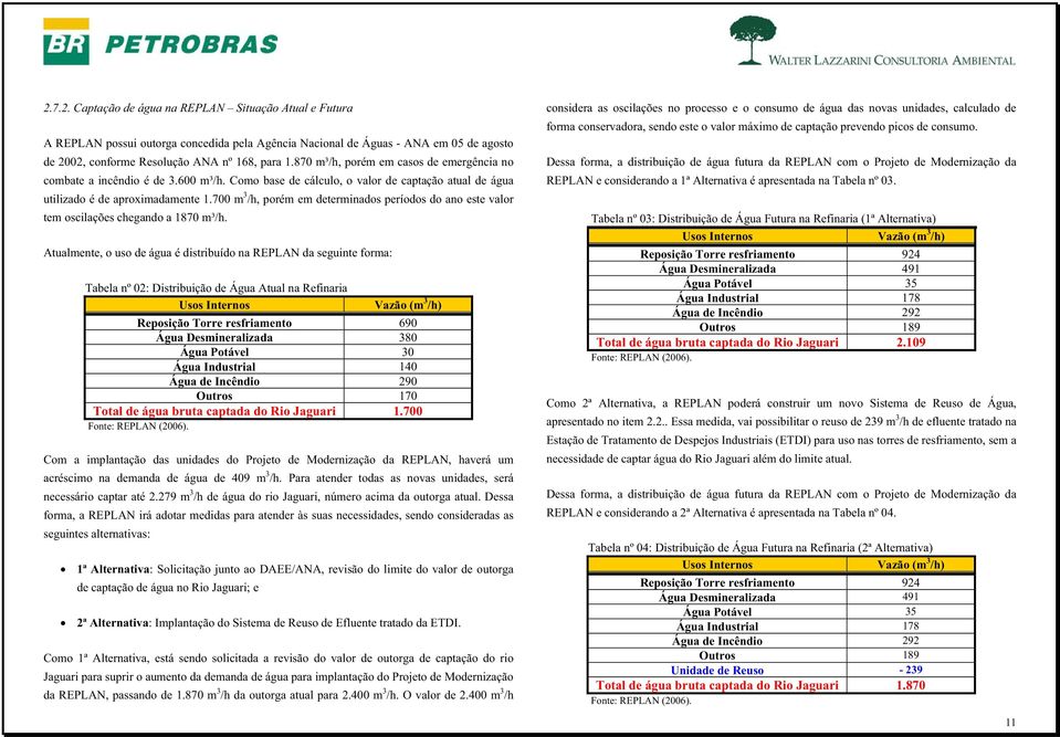 700 m 3 /h, porém em determinados períodos do ano este valor tem oscilações chegando a 1870 m³/h.