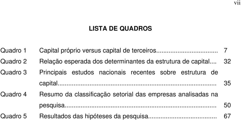 .. 32 Quadro 3 Principais estudos nacionais recentes sobre estrutura de capital.