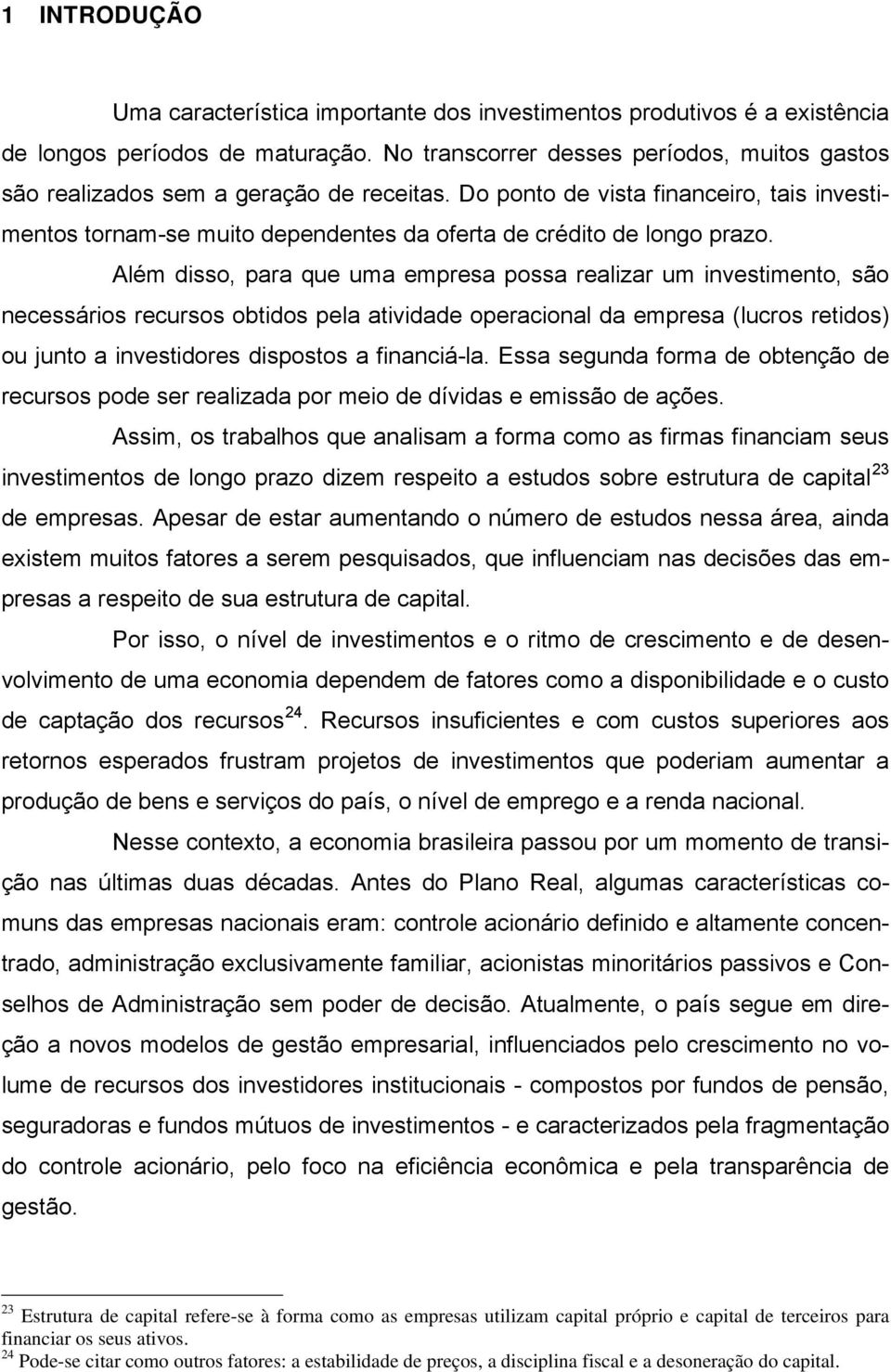 Do ponto de vista financeiro, tais investimentos tornam-se muito dependentes da oferta de crédito de longo prazo.