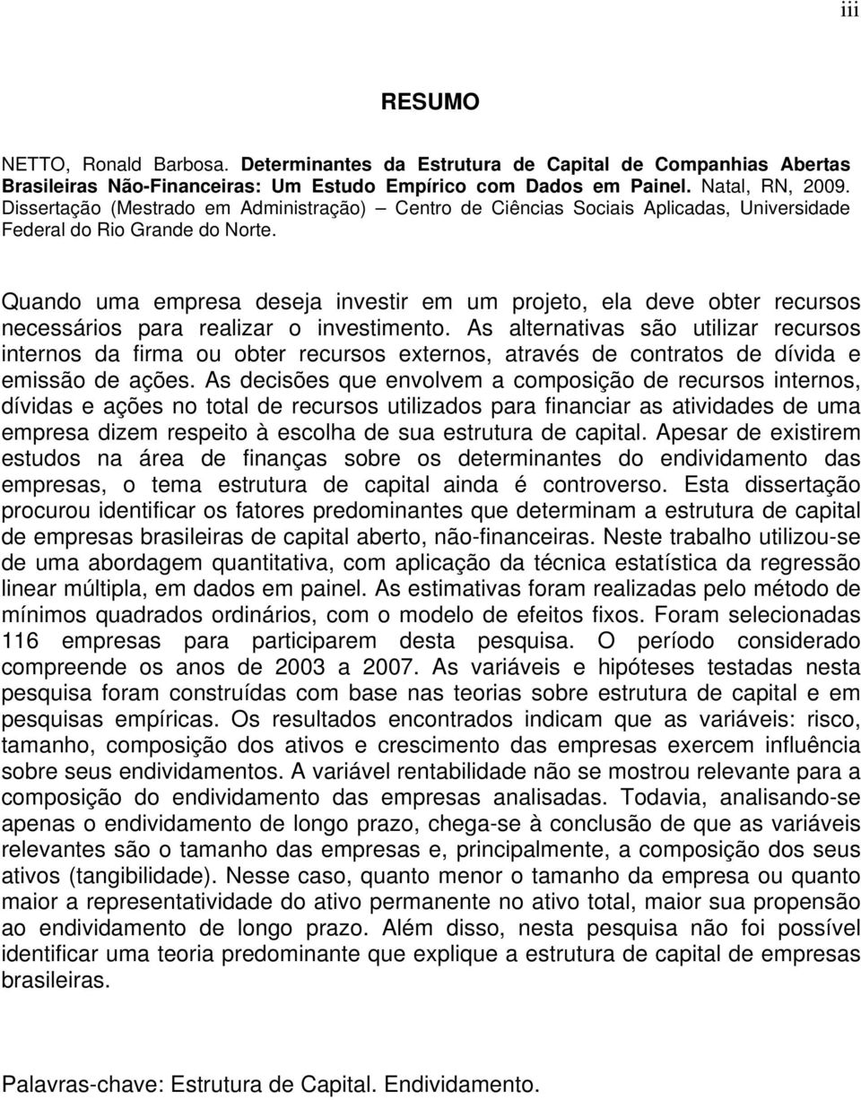 Quando uma empresa deseja investir em um projeto, ela deve obter recursos necessários para realizar o investimento.