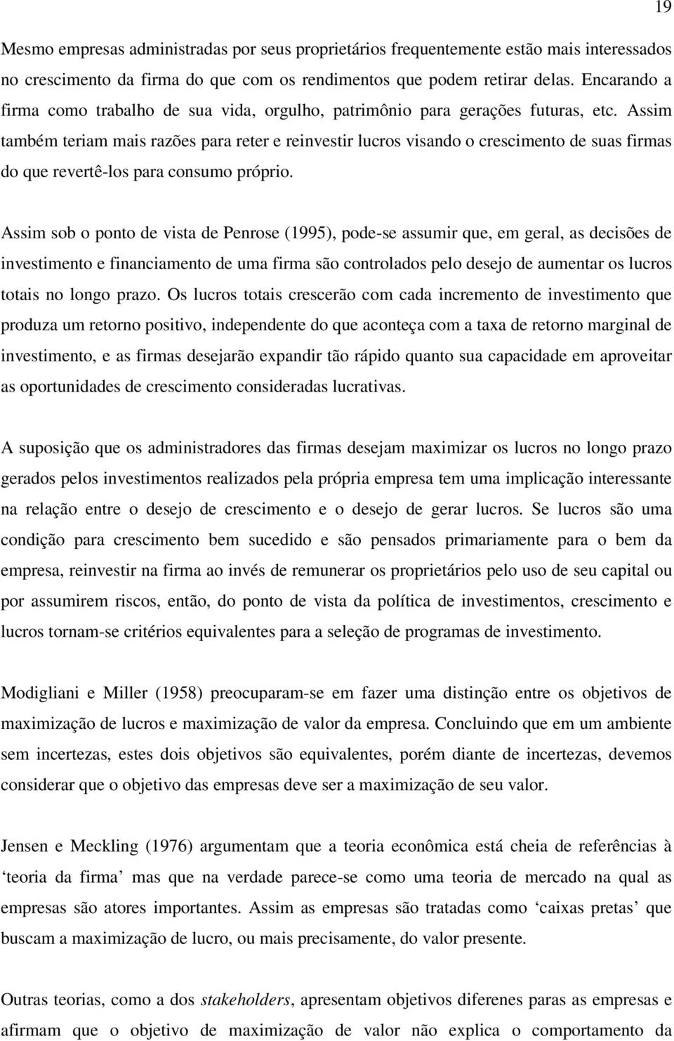 Assim também teriam mais razões para reter e reinvestir lucros visando o crescimento de suas firmas do que revertê-los para consumo próprio.