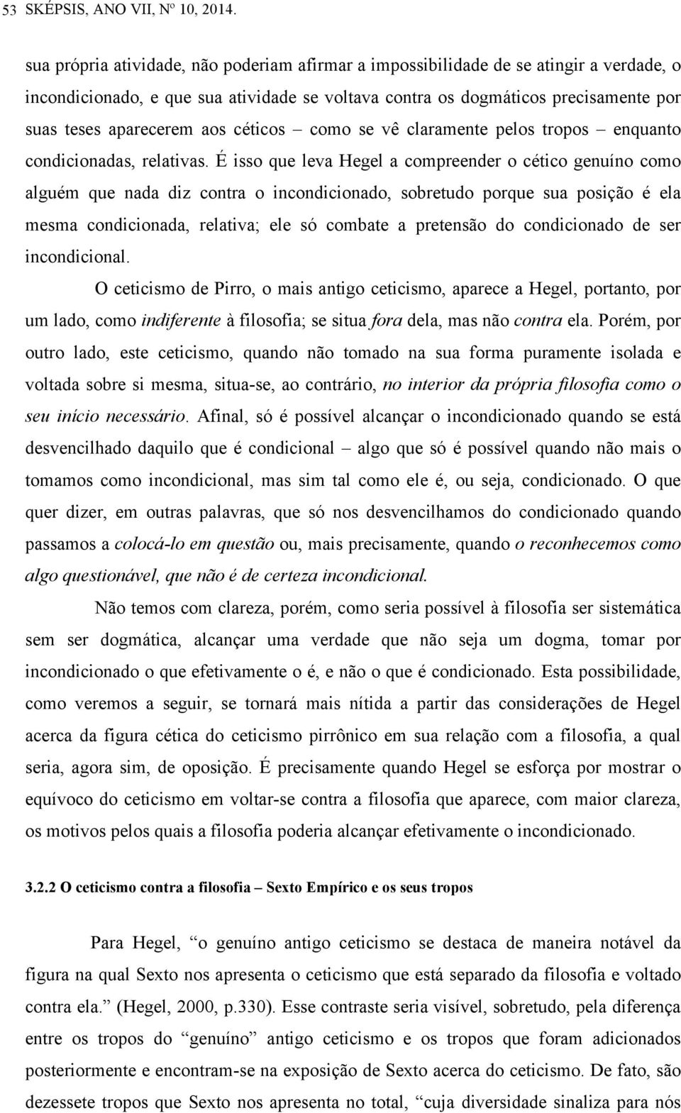 céticos como se vê claramente pelos tropos enquanto condicionadas, relativas.