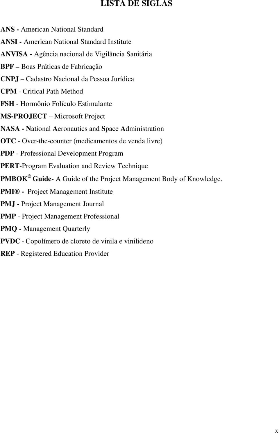 (medicamentos de venda livre) PDP - Professional Development Program PERT-Program Evaluation and Review Technique PMBOK Guide- A Guide of the Project Management Body of Knowledge.